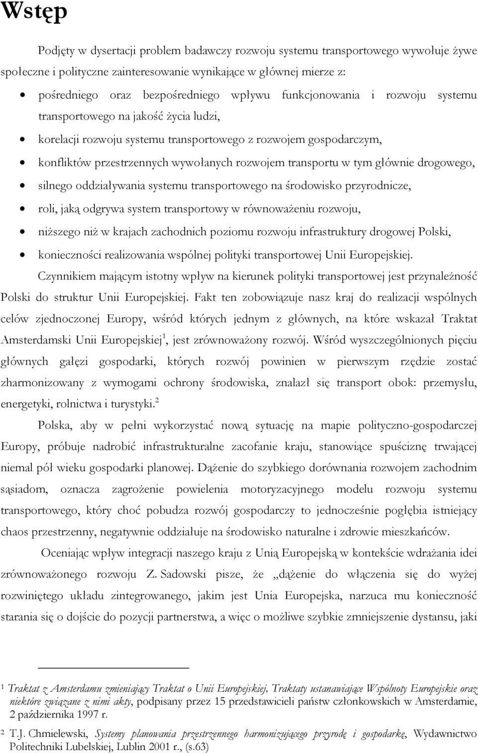 głównie drogowego, silnego oddziaływania systemu transportowego na środowisko przyrodnicze, roli, jaką odgrywa system transportowy w równoważeniu rozwoju, niższego niż w krajach zachodnich poziomu