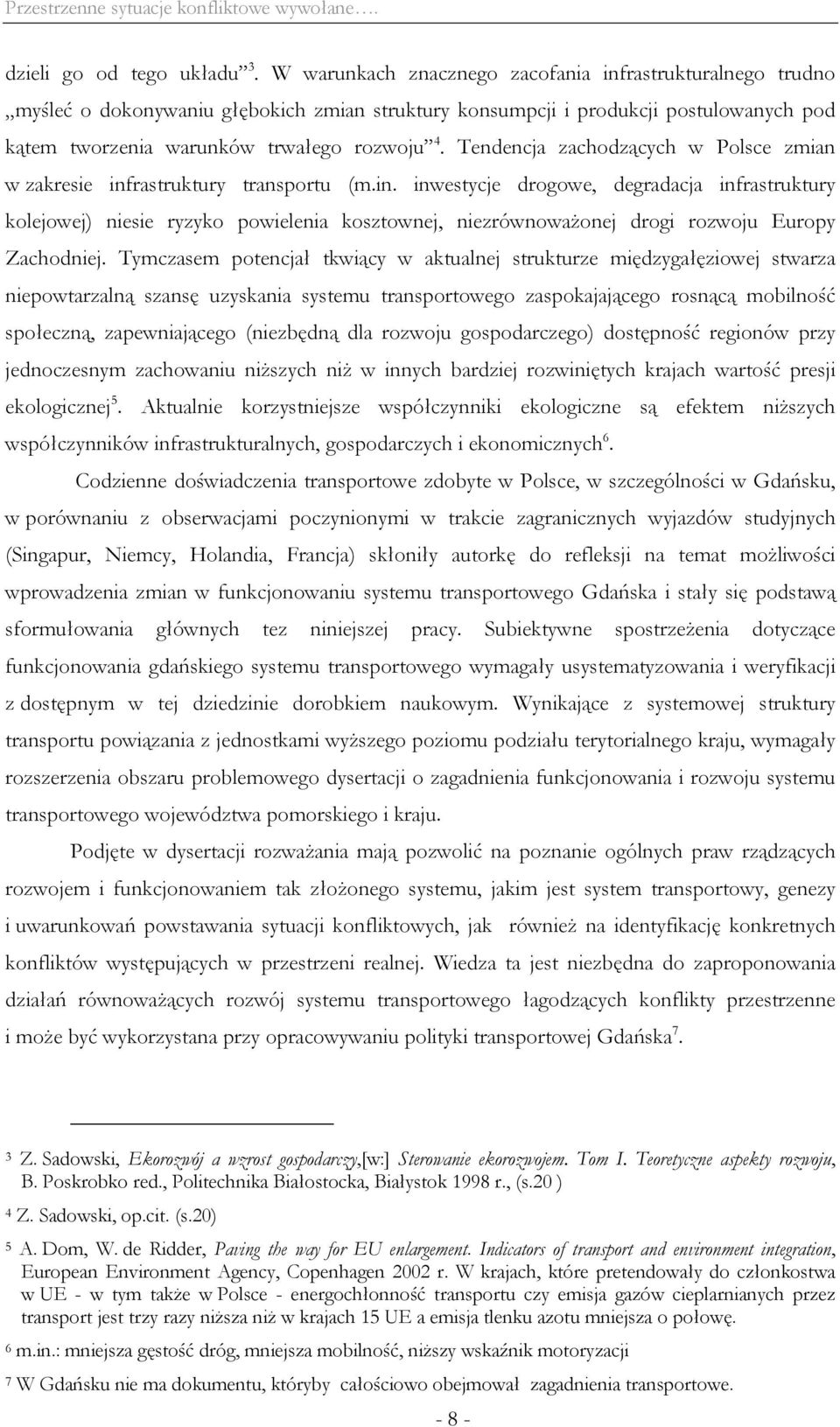 Tendencja zachodzących w Polsce zmian w zakresie infrastruktury transportu (m.in. inwestycje drogowe, degradacja infrastruktury kolejowej) niesie ryzyko powielenia kosztownej, niezrównoważonej drogi rozwoju Europy Zachodniej.