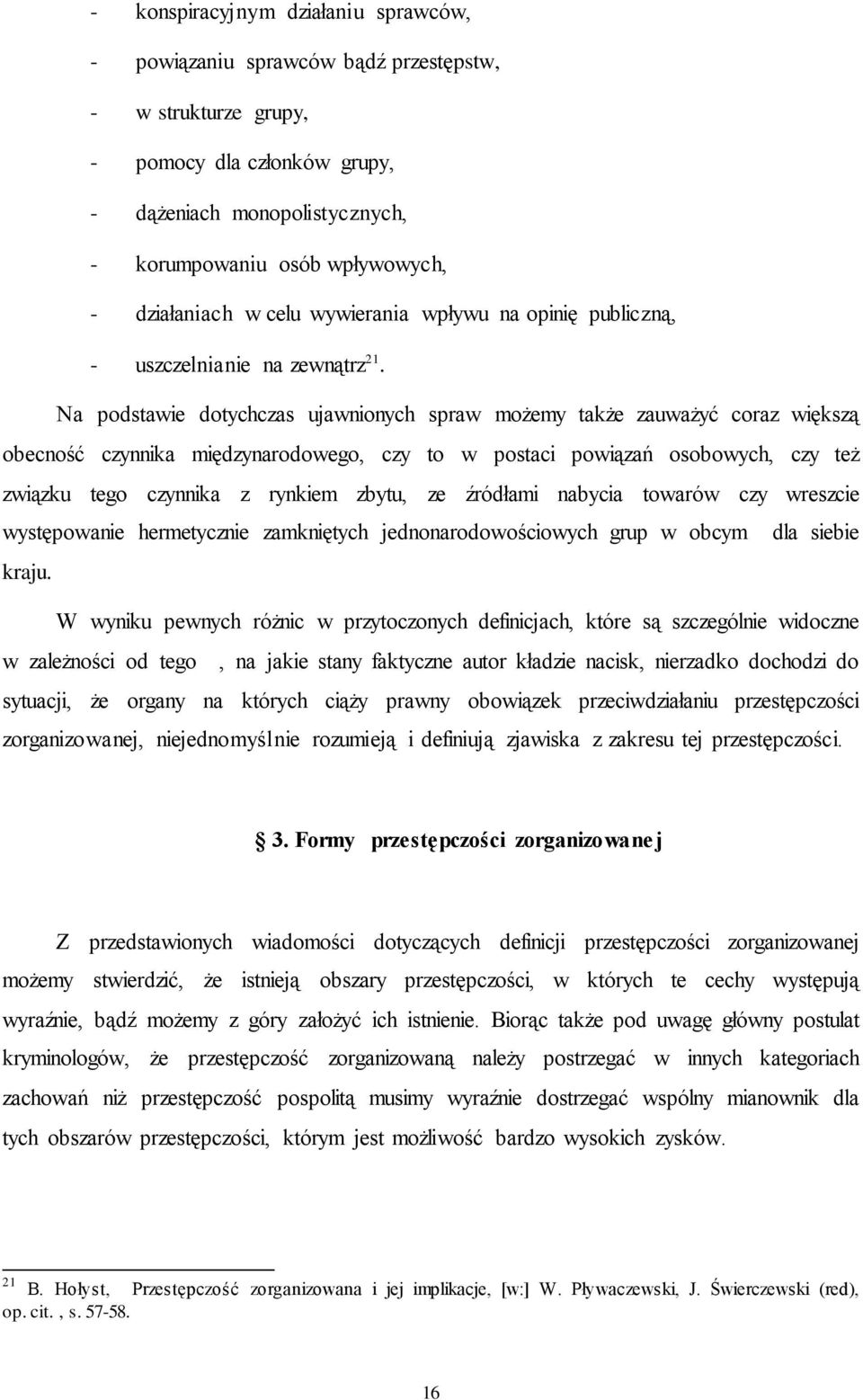 Na podstawie dotychczas ujawnionych spraw możemy także zauważyć coraz większą obecność czynnika międzynarodowego, czy to w postaci powiązań osobowych, czy też związku tego czynnika z rynkiem zbytu,