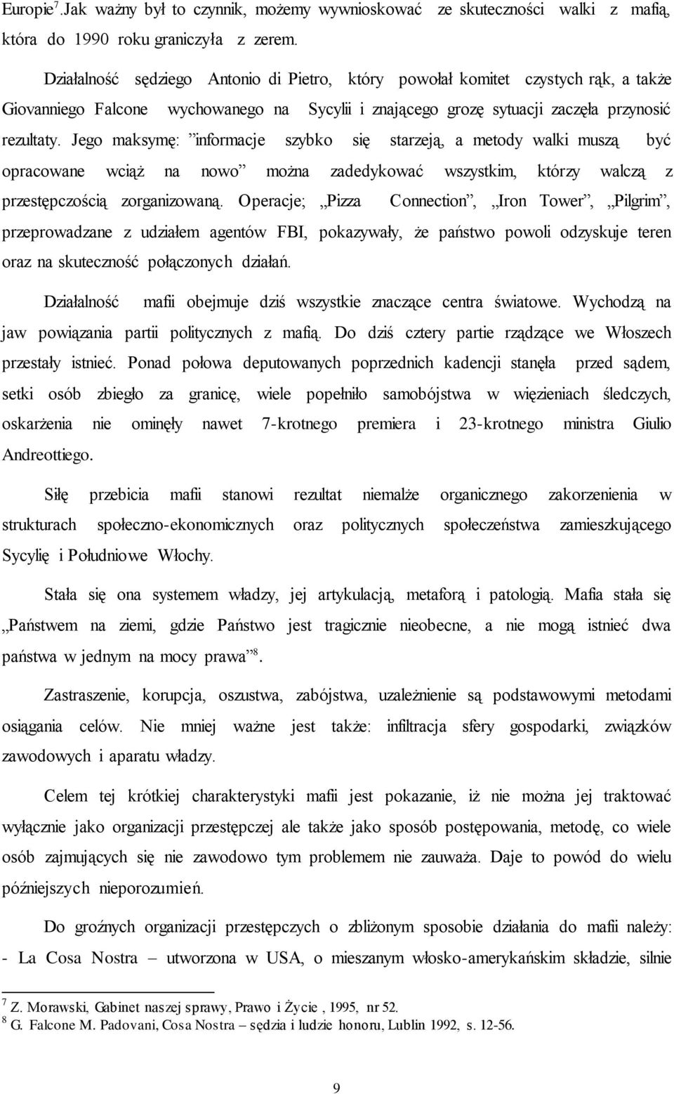 Jego maksymę: informacje szybko się starzeją, a metody walki muszą być opracowane wciąż na nowo można zadedykować wszystkim, którzy walczą z przestępczością zorganizowaną.