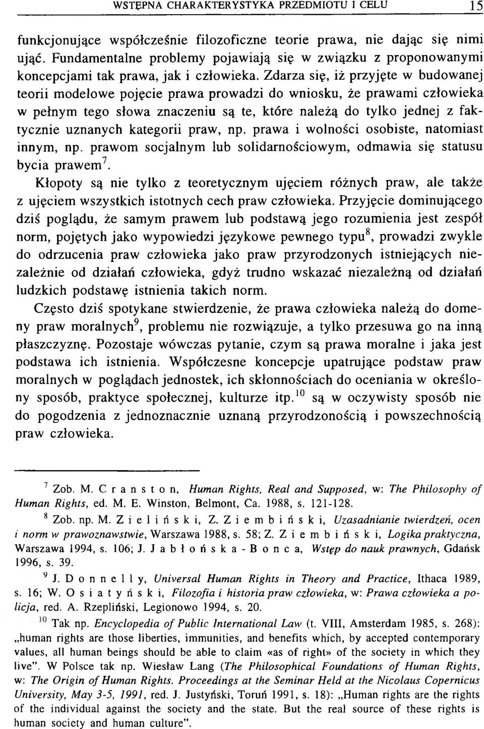 Zdarza się, iż przyjęte w budowanej teorii modelowe pojęcie prawa prowadzi do wniosku, że prawami człowieka w pełnym tego słowa znaczeniu są te, które należą do tylko jednej z faktycznie uznanych