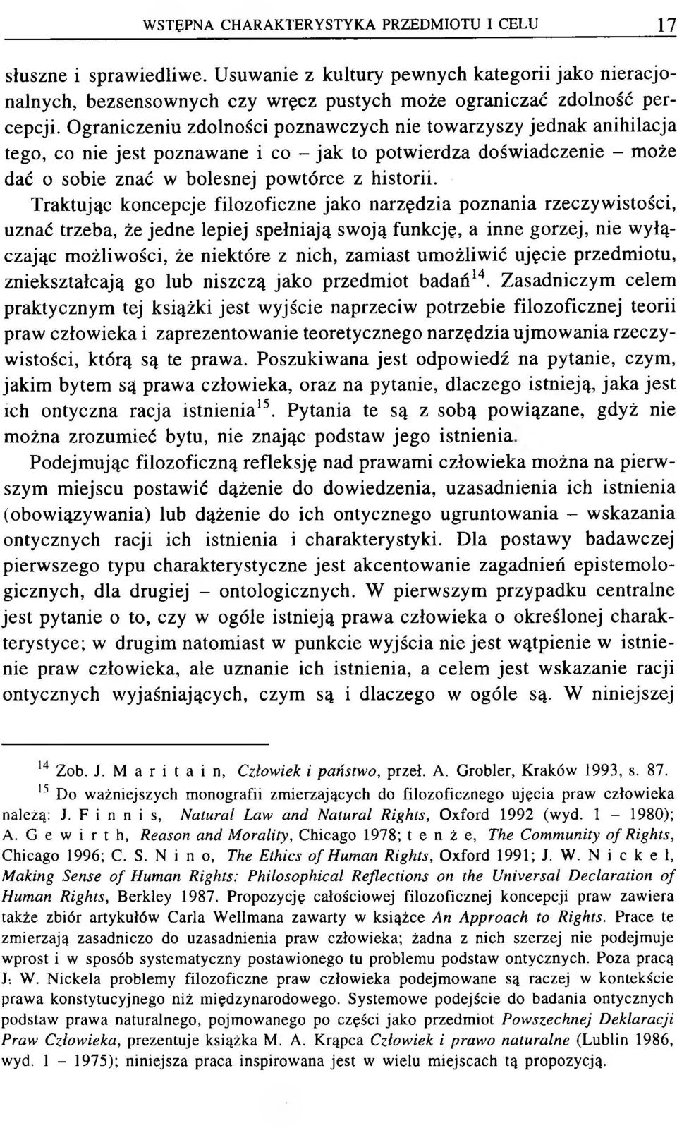 Traktując koncepcje filozoficzne jako narzędzia poznania rzeczywistości, uznać trzeba, że jedne lepiej spełniają swoją funkcję, a inne gorzej, nie wyłączając możliwości, że niektóre z nich, zamiast