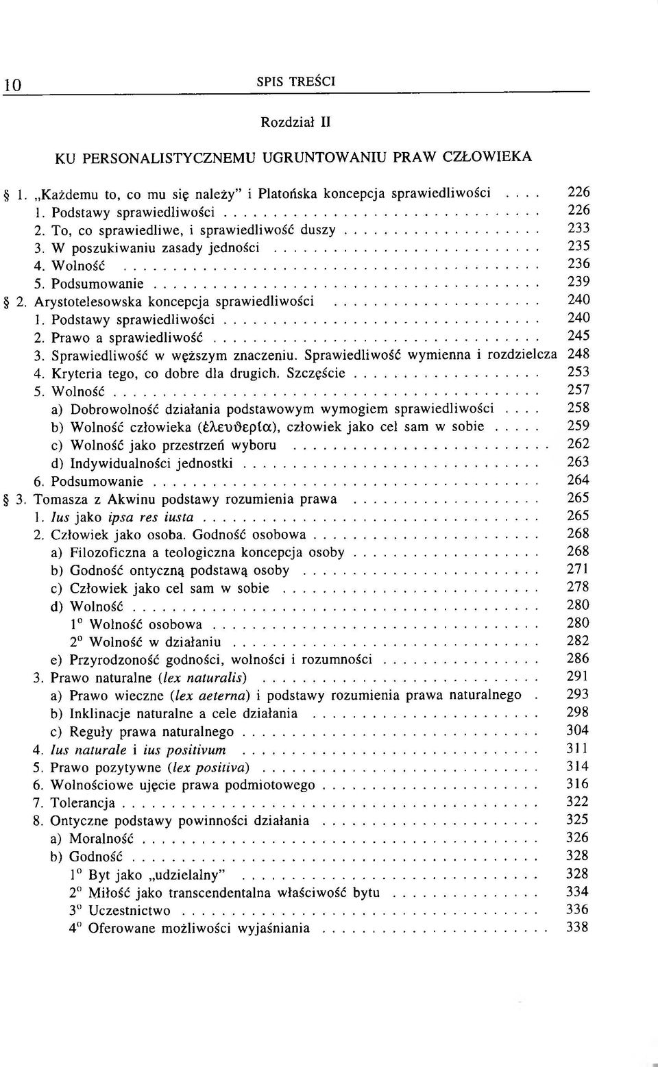 .. 240 1. Podstawy sp raw ied liw o ści... 240 2. Prawo a sp ra w ie d liw o ść... 245 3. Sprawiedliwość w węższym znaczeniu. Sprawiedliwość w ym ienna i rozdzielcza 248 4.