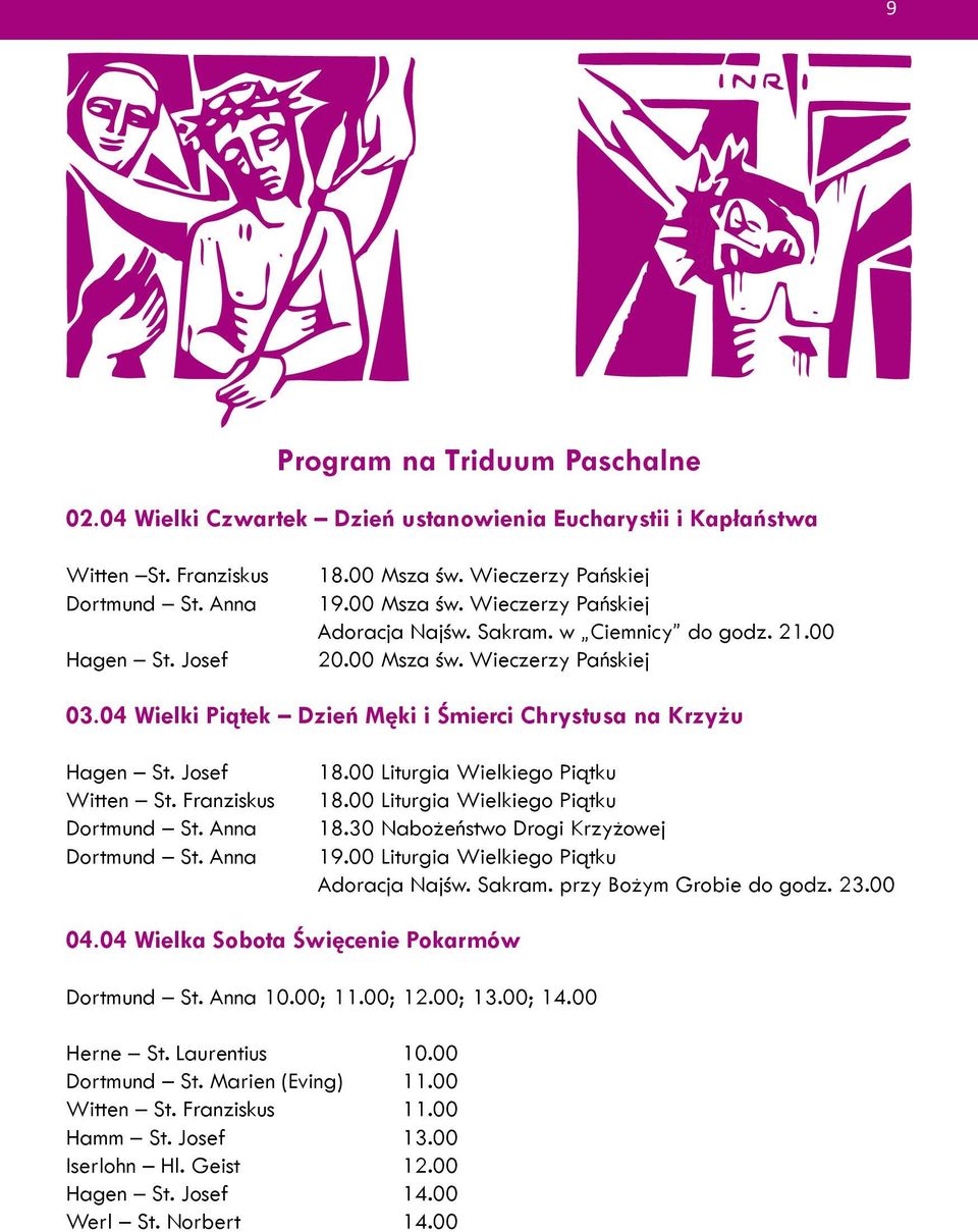 00 Liturgia Wielkiego Piątku 18.00 Liturgia Wielkiego Piątku 18.30 Nabożeństwo Drogi Krzyżowej 19.00 Liturgia Wielkiego Piątku Adoracja Najśw. Sakram. przy Bożym Grobie do godz. 23.00 04.