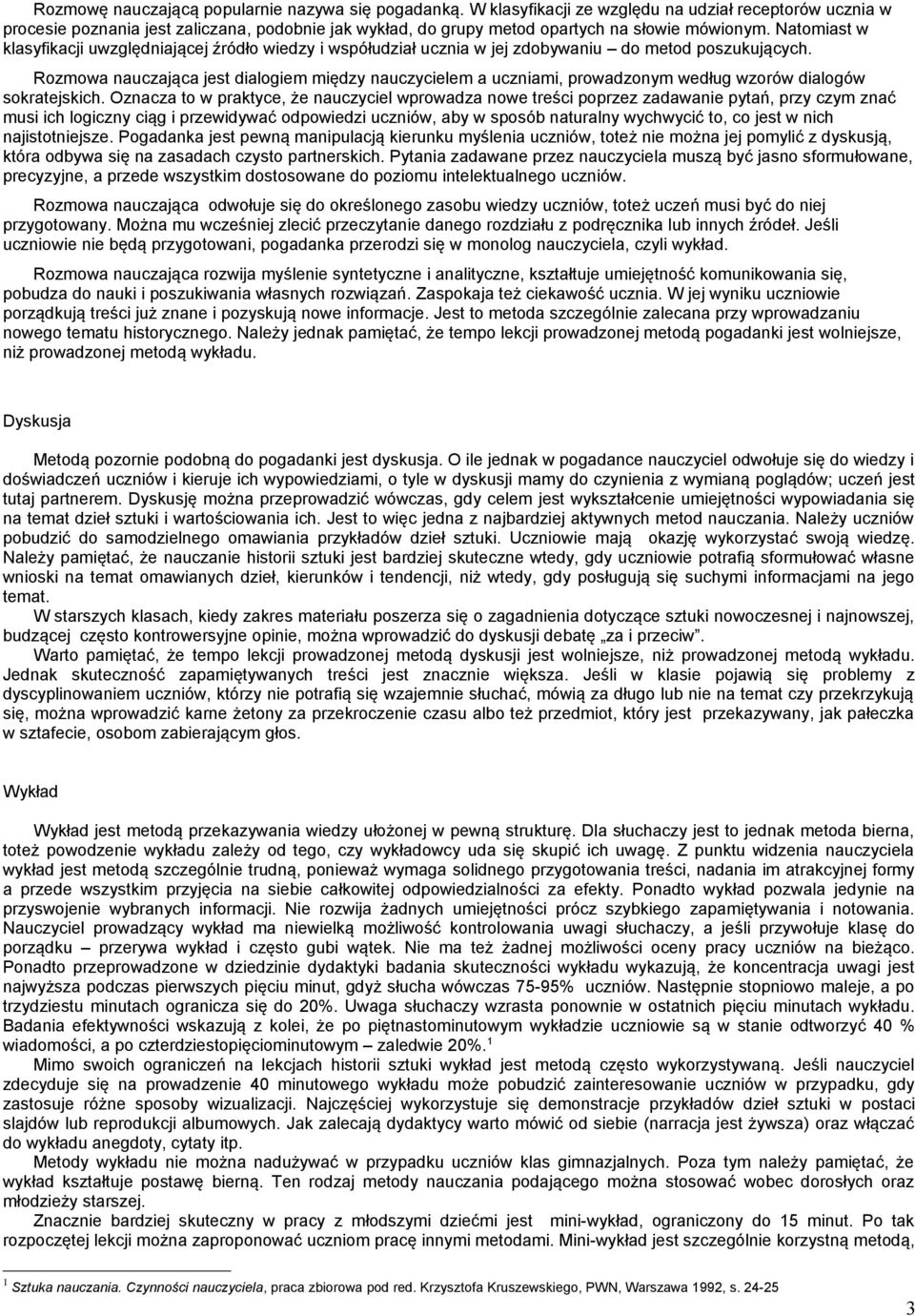 Natomiast w klasyfikacji uwzględniającej źródło wiedzy i współudział ucznia w jej zdobywaniu do metod poszukujących.