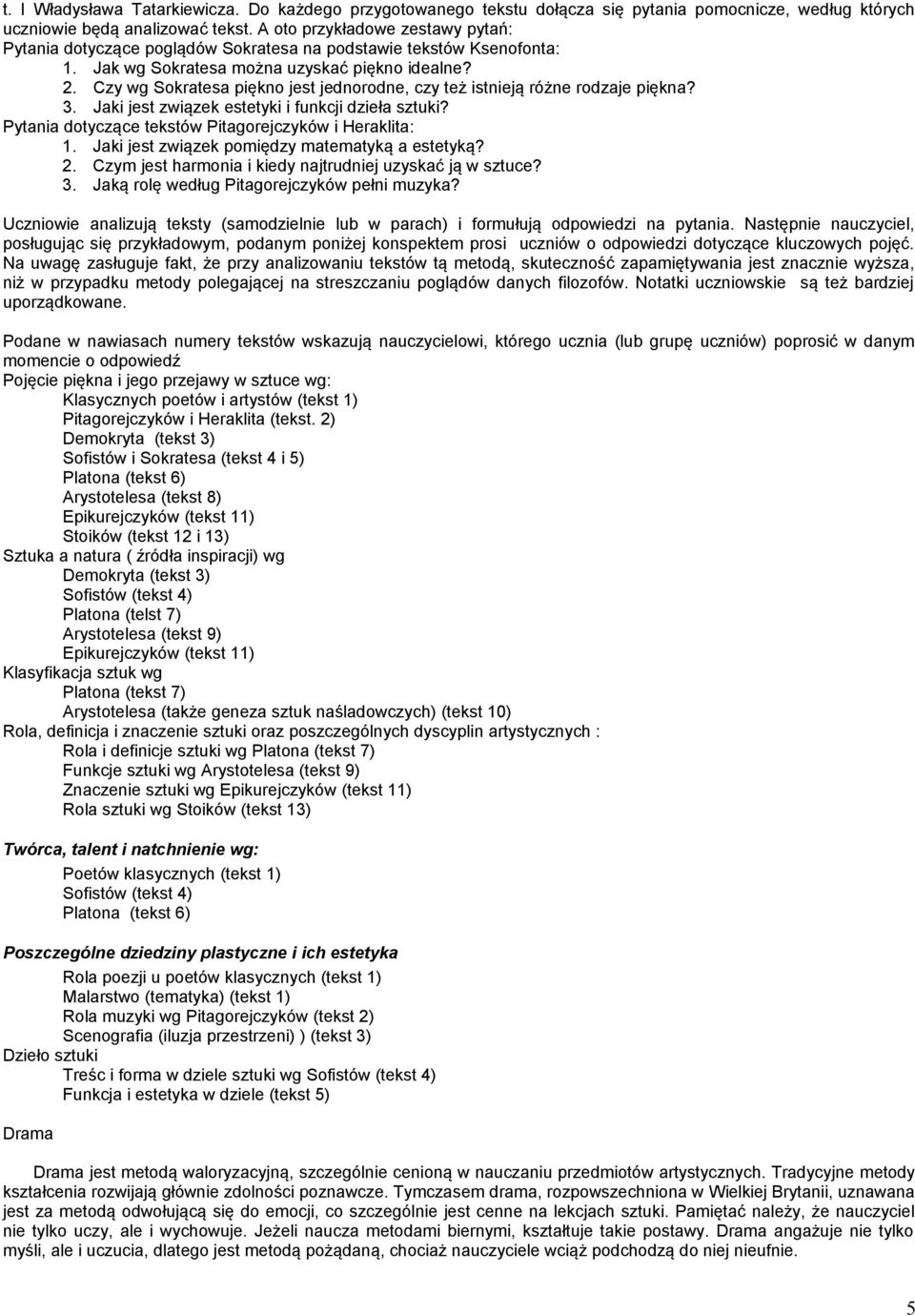 Czy wg Sokratesa piękno jest jednorodne, czy też istnieją różne rodzaje piękna? 3. Jaki jest związek estetyki i funkcji dzieła sztuki? Pytania dotyczące tekstów Pitagorejczyków i Heraklita: 1.