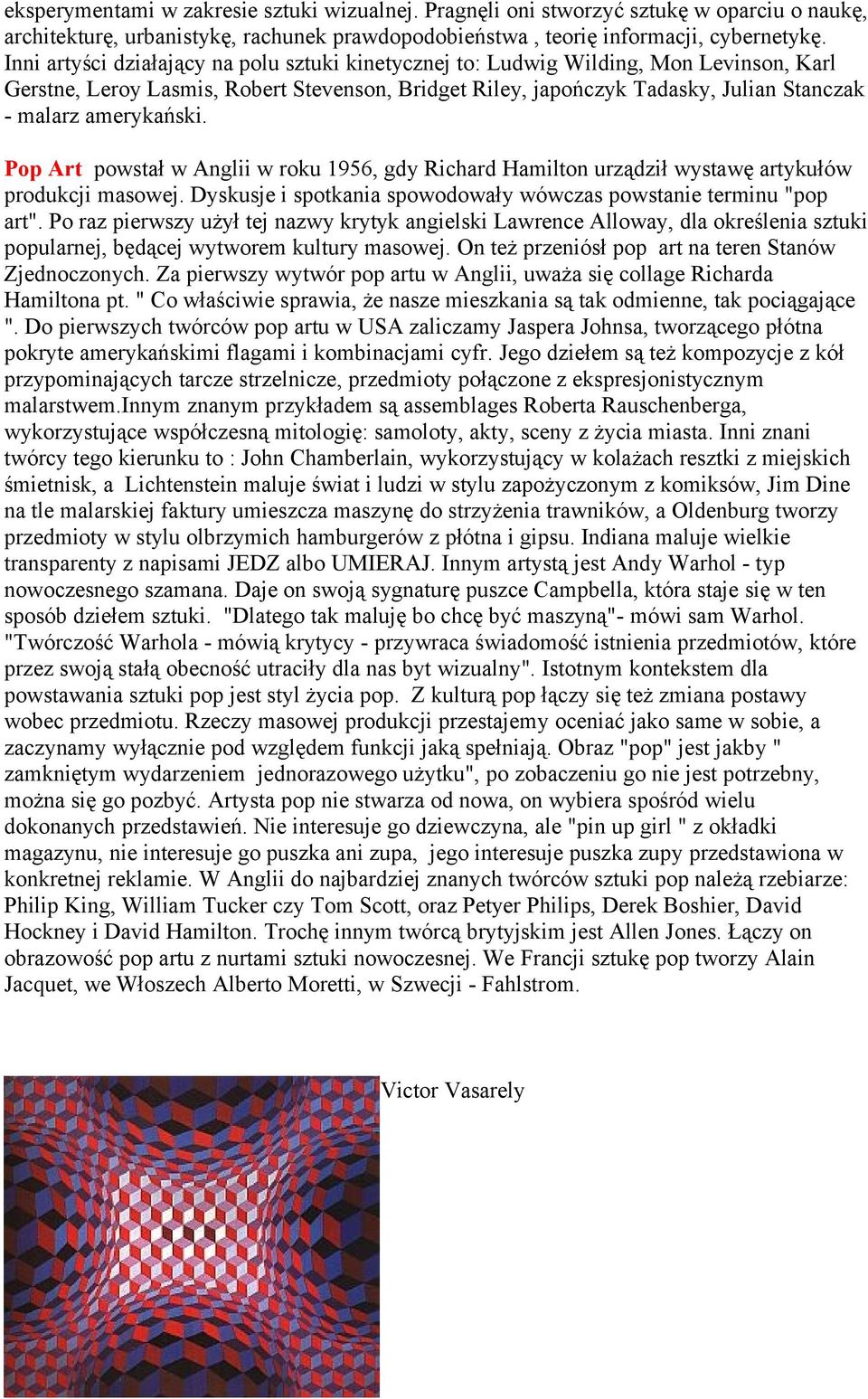 amerykański. Pop Art powstał w Anglii w roku 1956, gdy Richard Hamilton urządził wystawę artykułów produkcji masowej. Dyskusje i spotkania spowodowały wówczas powstanie terminu "pop art".