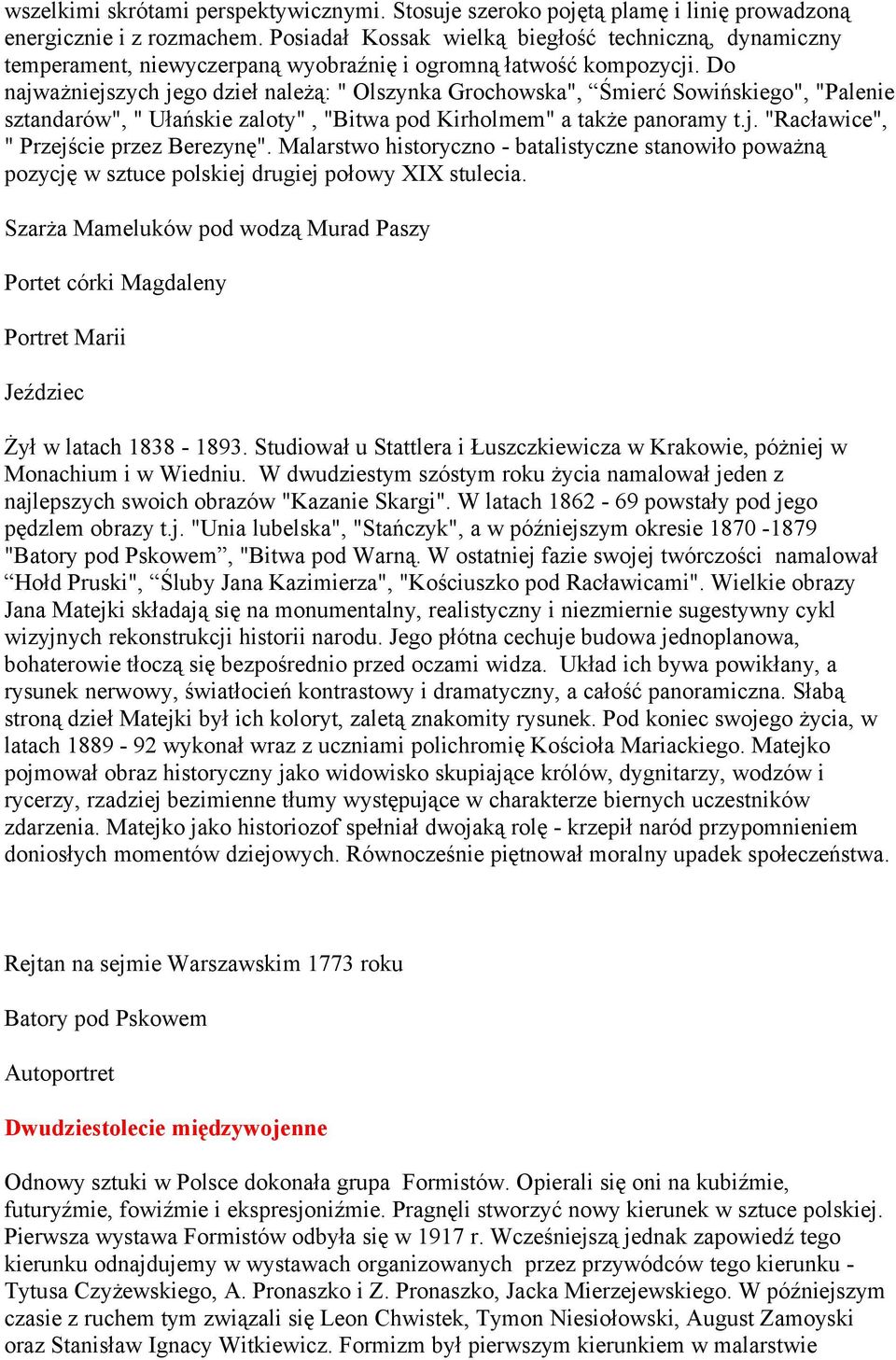 Do najważniejszych jego dzieł należą: " Olszynka Grochowska", Śmierć Sowińskiego", "Palenie sztandarów", " Ułańskie zaloty", "Bitwa pod Kirholmem" a także panoramy t.j. "Racławice", " Przejście przez Berezynę".