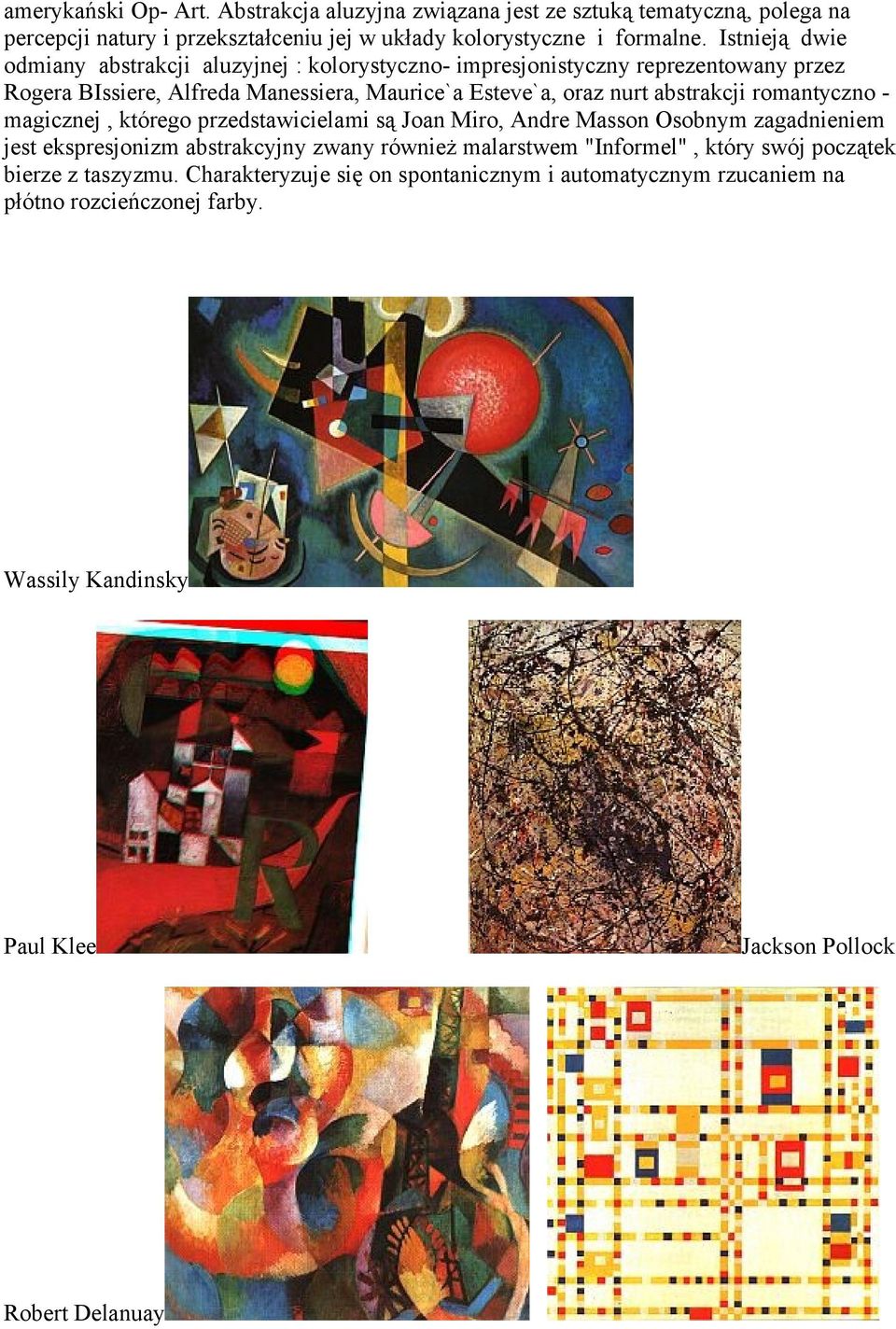 abstrakcji romantyczno - magicznej, którego przedstawicielami są Joan Miro, Andre Masson Osobnym zagadnieniem jest ekspresjonizm abstrakcyjny zwany również malarstwem