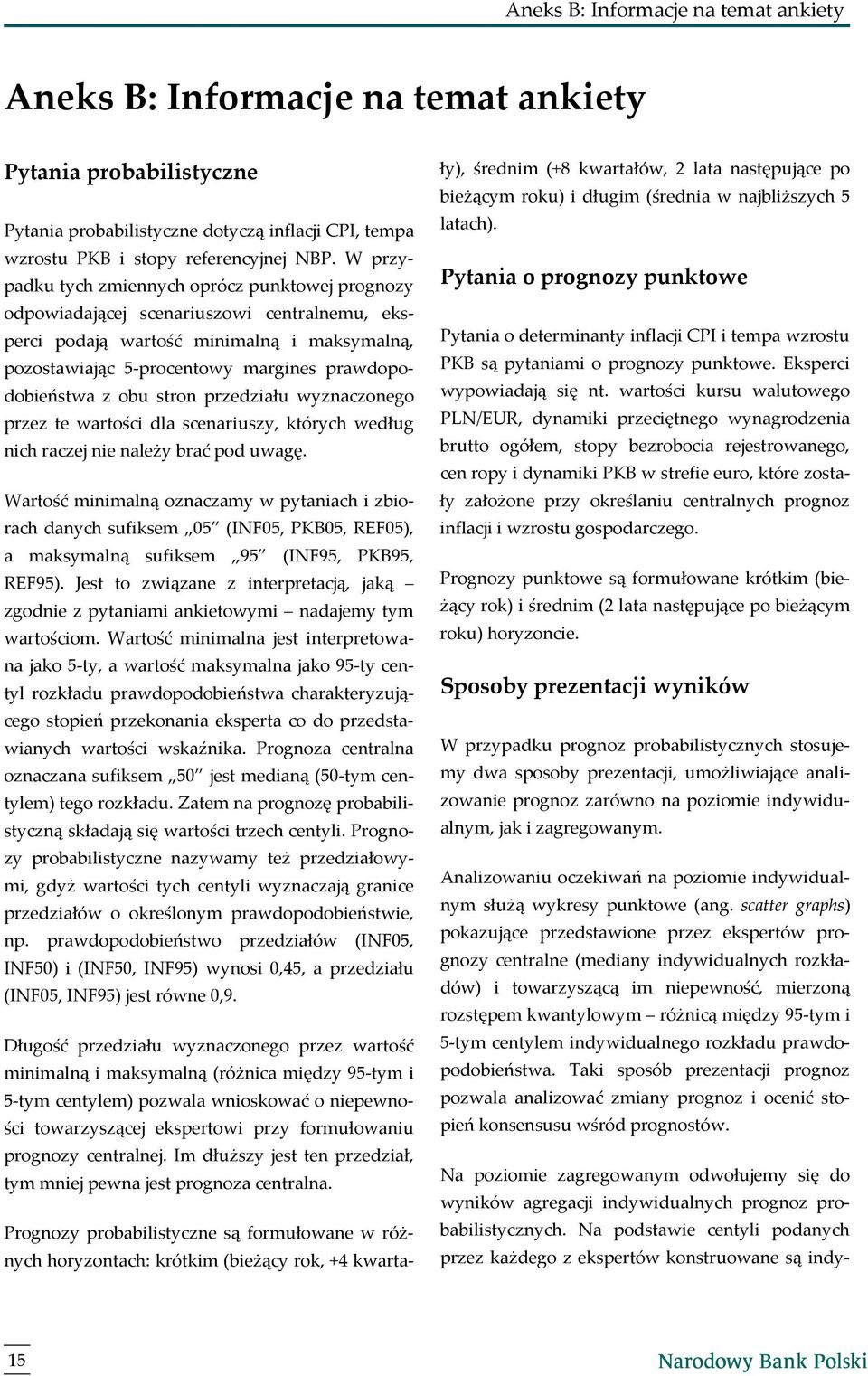 obu stron przedziału wyznaczonego przez te wartości dla scenariuszy, których według nich raczej nie należy brać pod uwagę.