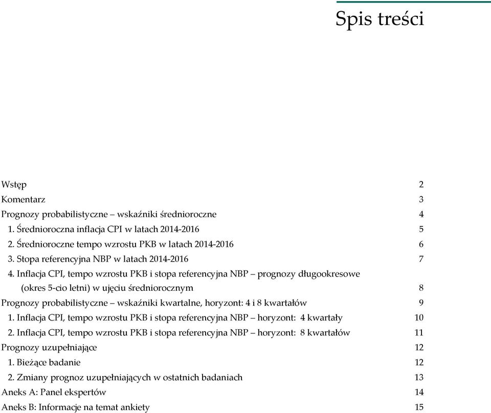 Inflacja CPI, tempo wzrostu PKB i stopa referencyjna NBP prognozy długookresowe (okres 5-cio letni) w ujęciu średniorocznym 8 Prognozy probabilistyczne wskaźniki kwartalne, horyzont: 4 i 8