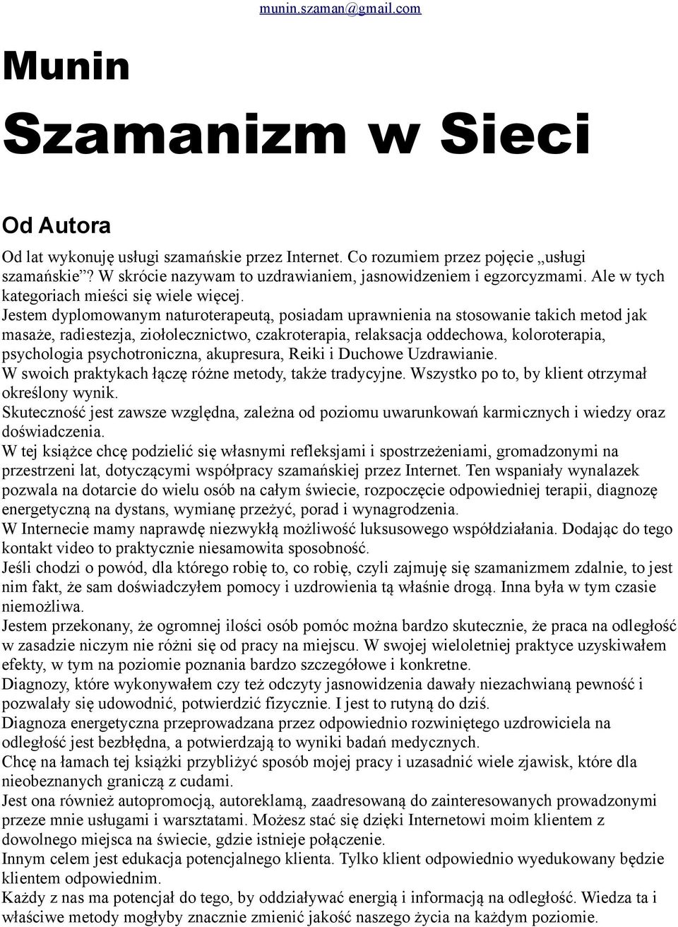 Jestem dyplomowanym naturoterapeutą, posiadam uprawnienia na stosowanie takich metod jak masaże, radiestezja, ziołolecznictwo, czakroterapia, relaksacja oddechowa, koloroterapia, psychologia