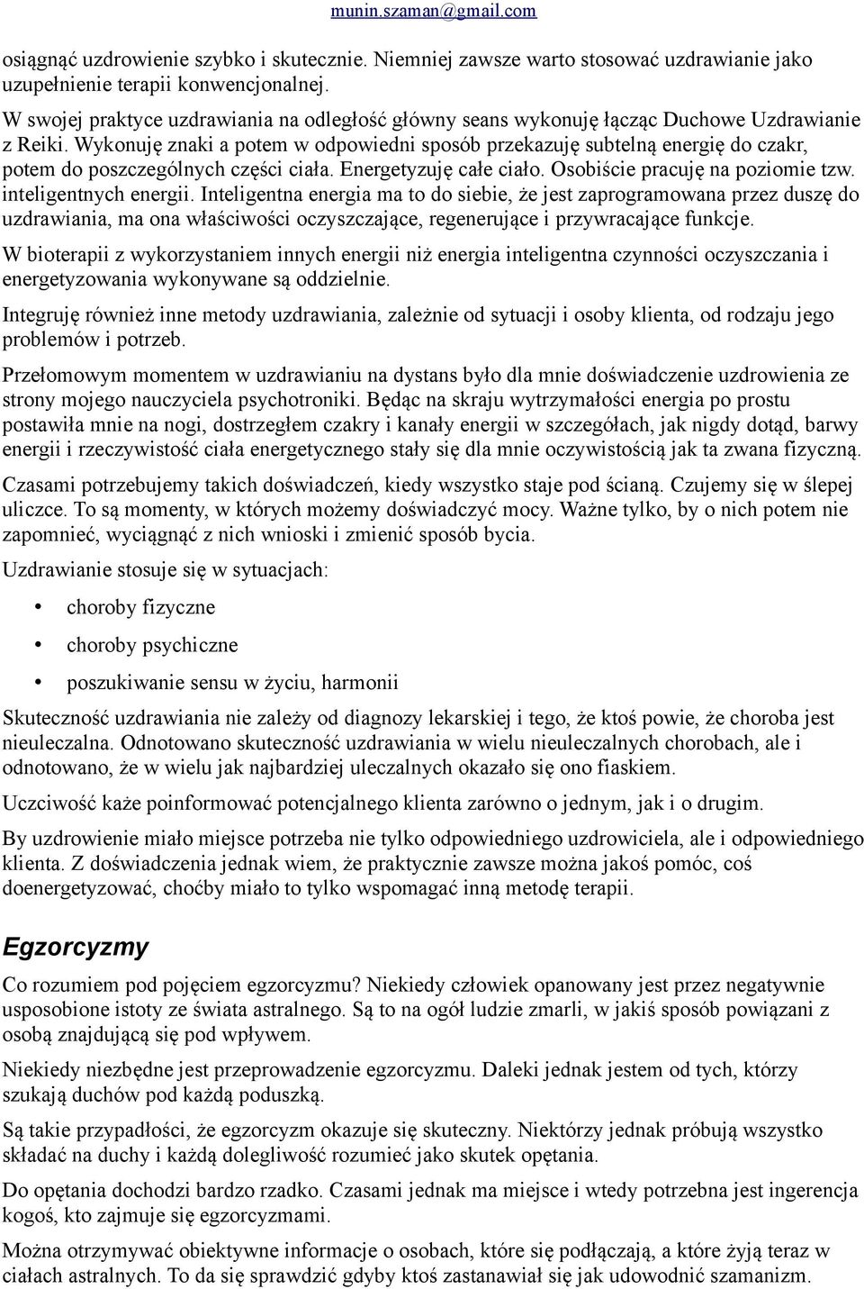 Wykonuję znaki a potem w odpowiedni sposób przekazuję subtelną energię do czakr, potem do poszczególnych części ciała. Energetyzuję całe ciało. Osobiście pracuję na poziomie tzw.