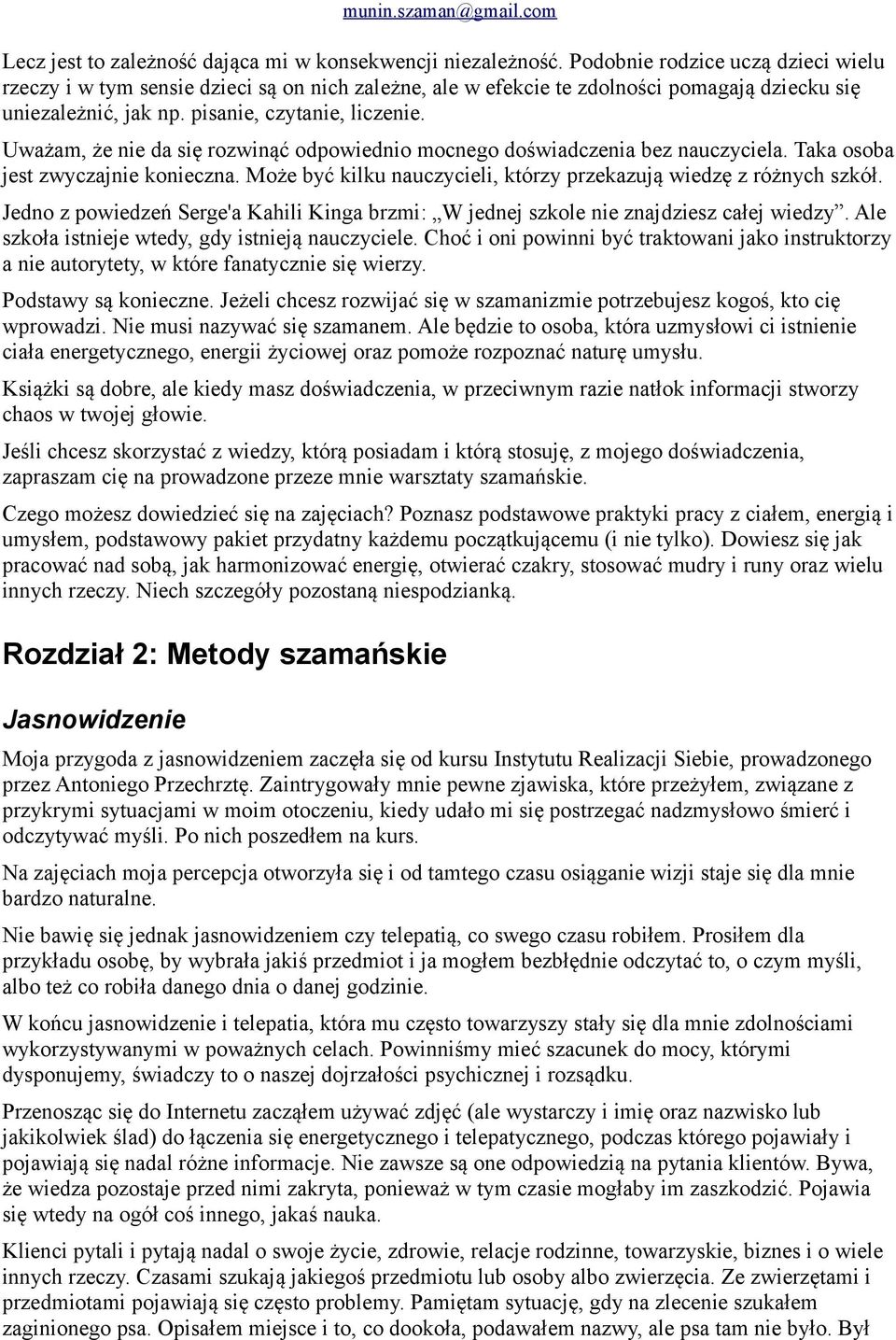 Uważam, że nie da się rozwinąć odpowiednio mocnego doświadczenia bez nauczyciela. Taka osoba jest zwyczajnie konieczna. Może być kilku nauczycieli, którzy przekazują wiedzę z różnych szkół.