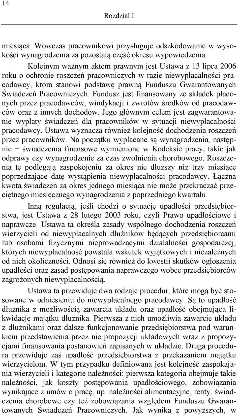 Pracowniczych. Fundusz jest finansowany ze składek płaconych przez pracodawców, windykacji i zwrotów środków od pracodawców oraz z innych dochodów.