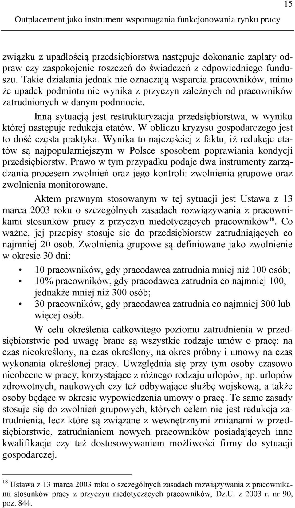 Inną sytuacją jest restrukturyzacja przedsiębiorstwa, w wyniku której następuje redukcja etatów. W obliczu kryzysu gospodarczego jest to dość częsta praktyka.