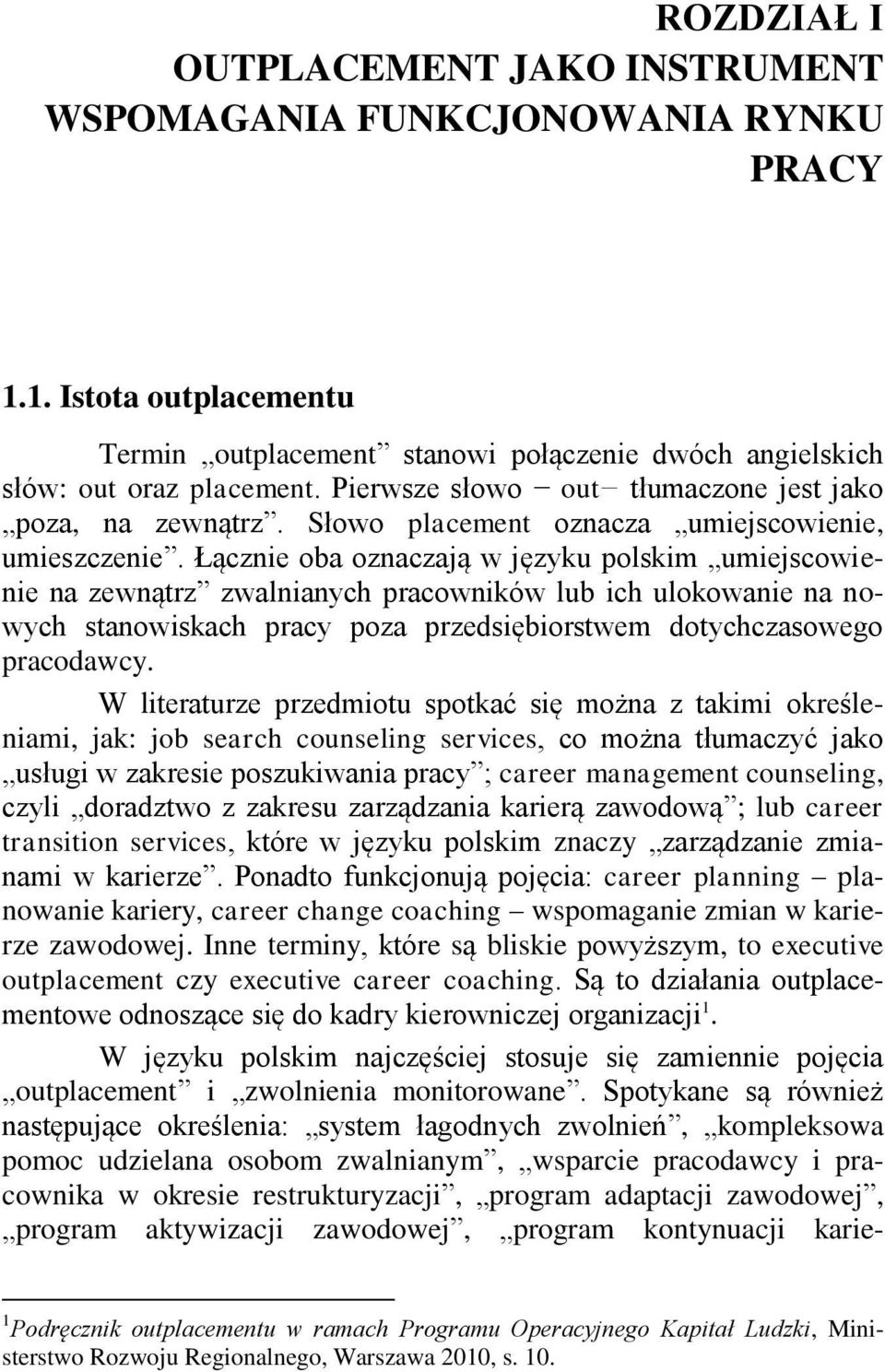 Łącznie oba oznaczają w języku polskim umiejscowienie na zewnątrz zwalnianych pracowników lub ich ulokowanie na nowych stanowiskach pracy poza przedsiębiorstwem dotychczasowego pracodawcy.