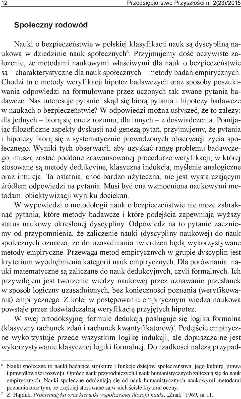 Chodzi tu o metody weryfikacji hipotez badawczych oraz sposoby poszukiwania odpowiedzi na formułowane przez uczonych tak zwane pytania badawcze.