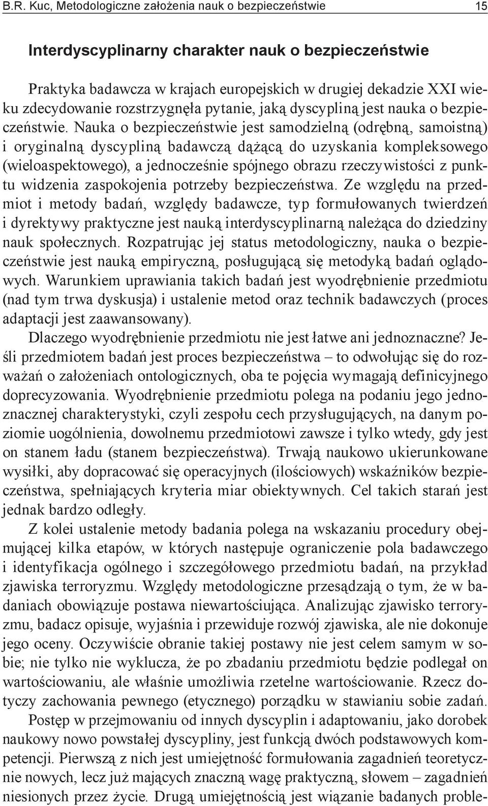 Nauka o bezpieczeństwie jest samodzielną (odrębną, samoistną) i oryginalną dyscypliną badawczą dążącą do uzyskania kompleksowego (wieloaspektowego), a jednocześnie spójnego obrazu rzeczywistości z