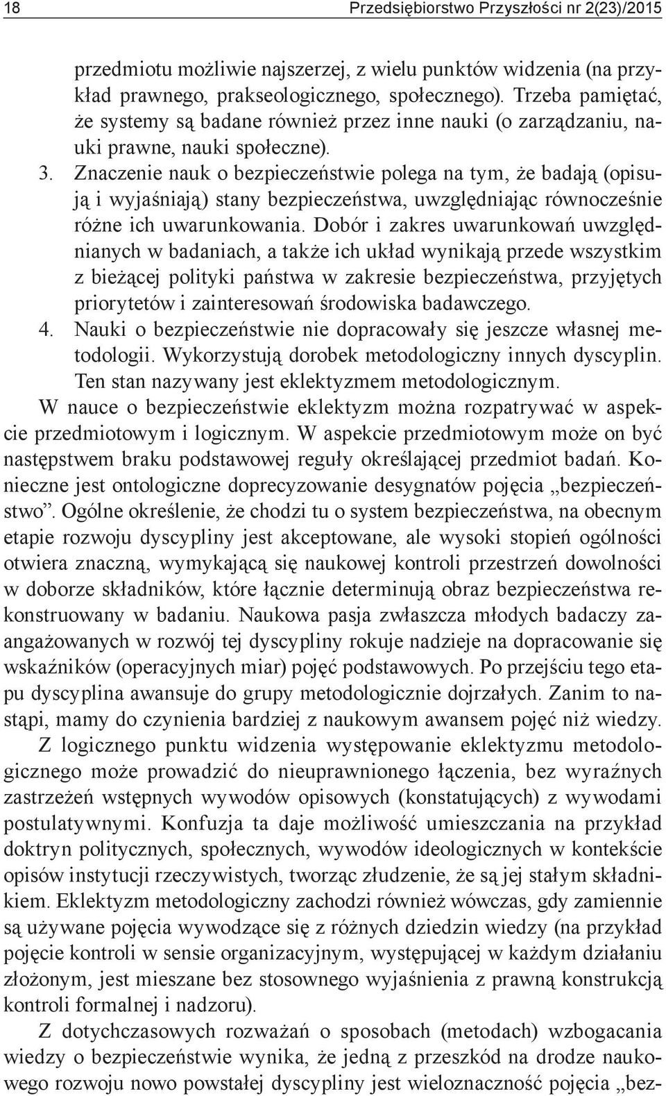 Znaczenie nauk o bezpieczeństwie polega na tym, że badają (opisują i wyjaśniają) stany bezpieczeństwa, uwzględniając równocześnie różne ich uwarunkowania.