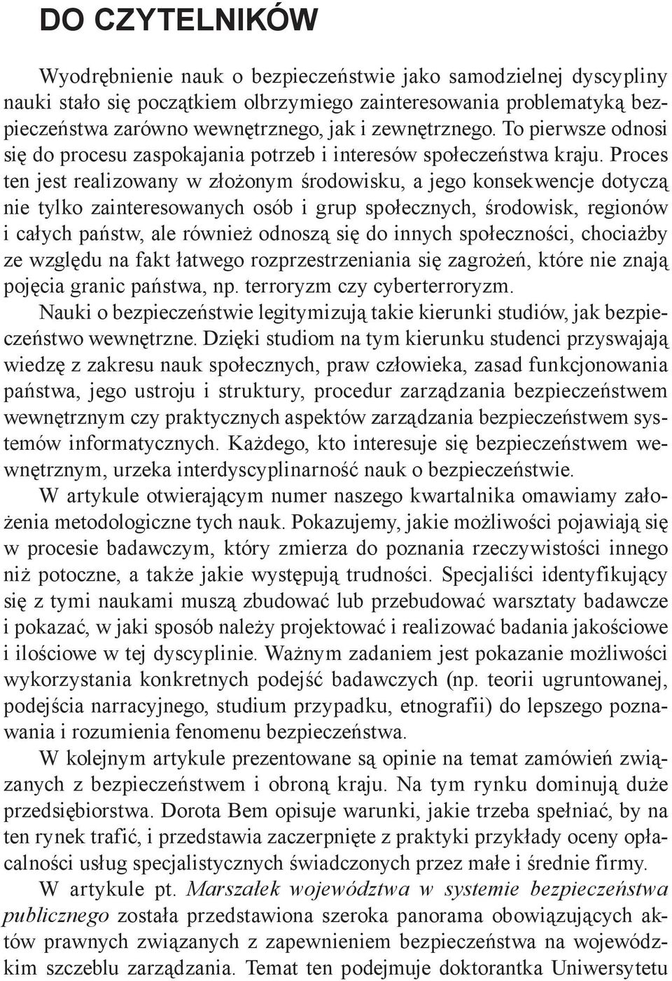 Proces ten jest realizowany w złożonym środowisku, a jego konsekwencje dotyczą nie tylko zainteresowanych osób i grup społecznych, środowisk, regionów i całych państw, ale również odnoszą się do