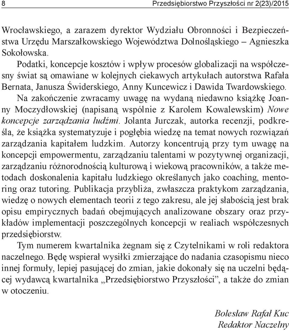 Twardowskiego. Na zakończenie zwracamy uwagę na wydaną niedawno książkę Joanny Moczydłowskiej (napisaną wspólnie z Karolem Kowalewskim) Nowe koncepcje zarządzania ludźmi.