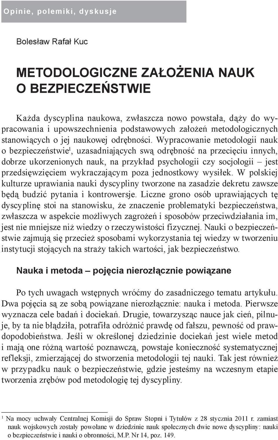 Wypracowanie metodologii nauk o bezpieczeństwie 1, uzasadniających swą odrębność na przecięciu innych, dobrze ukorzenionych nauk, na przykład psychologii czy socjologii jest przedsięwzięciem