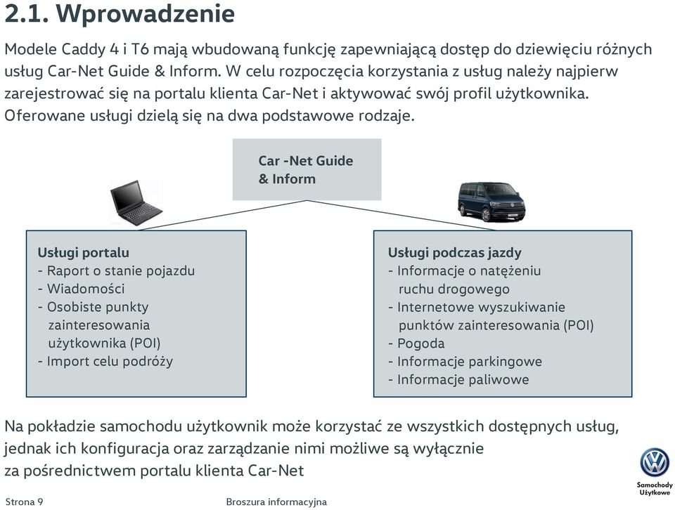 Car -Net Guide & Inform Usługi portalu - Raport o stanie pojazdu - Wiadomości - Osobiste punkty zainteresowania użytkownika (POI) - Import celu podróży Usługi podczas jazdy - Informacje o natężeniu