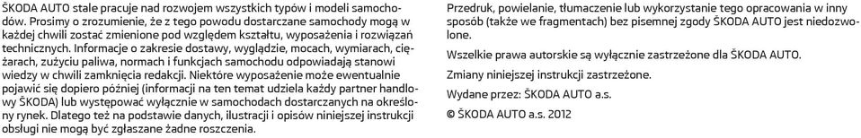 Informacje o zakresie dostawy, wyglądzie, mocach, wymiarach, ciężarach, zużyciu paliwa, normach i funkcjach samochodu odpowiadają stanowi wiedzy w chwili zamknięcia redakcji.