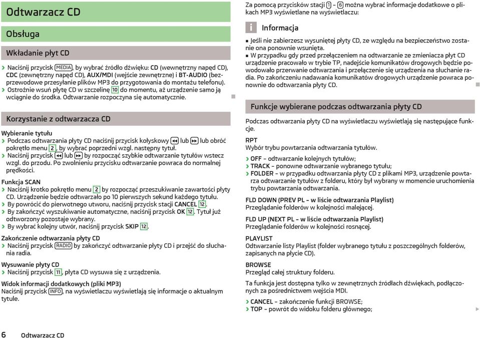 Korzystanie z odtwarzacza CD Wybieranie tytułu Podczas odtwarzania płyty CD naciśnij przycisk kołyskowy lub lub obróć pokrętło menu 2, by wybrać poprzedni wzgl. następny tytuł.