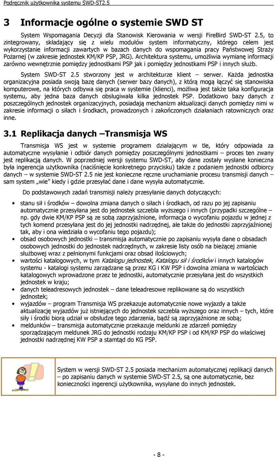 zakresie jednostek KM/KP PSP, JRG). Architektura systemu, umożliwia wymianę informacji zarówno wewnętrznie pomiędzy jednostkami PSP jak i pomiędzy jednostkami PSP i innych służb. System SWD-ST 2.