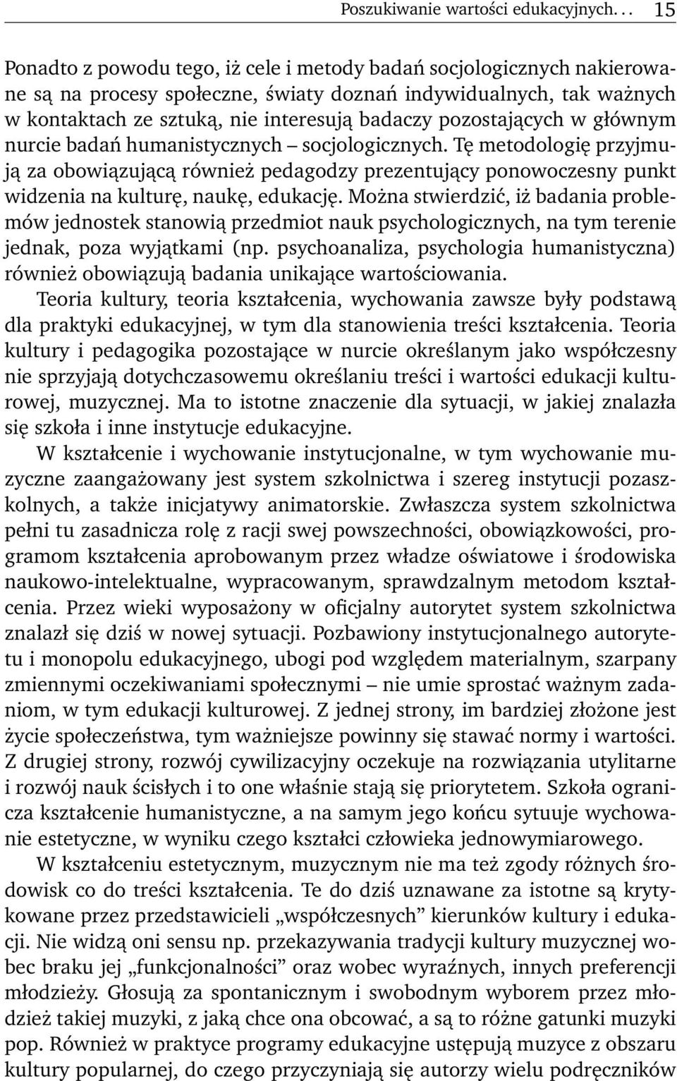 pozostających w głównym nurcie badań humanistycznych socjologicznych. Tę metodologię przyjmują za obowiązującą również pedagodzy prezentujący ponowoczesny punkt widzenia na kulturę, naukę, edukację.