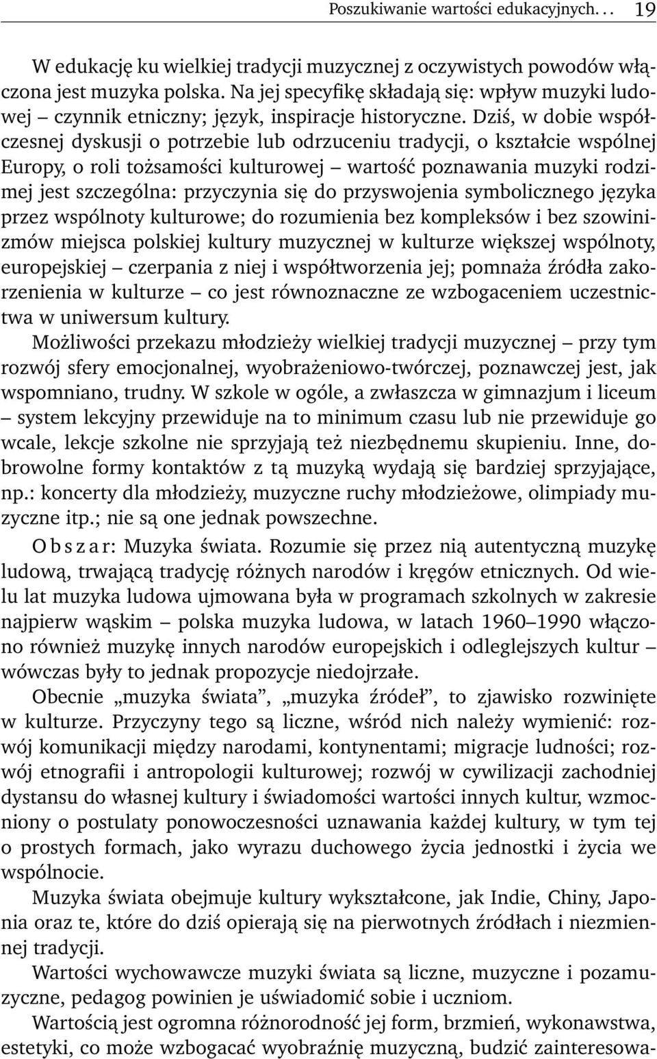 Dziś, w dobie współczesnej dyskusji o potrzebie lub odrzuceniu tradycji, o kształcie wspólnej Europy, o roli tożsamości kulturowej wartość poznawania muzyki rodzimej jest szczególna: przyczynia się