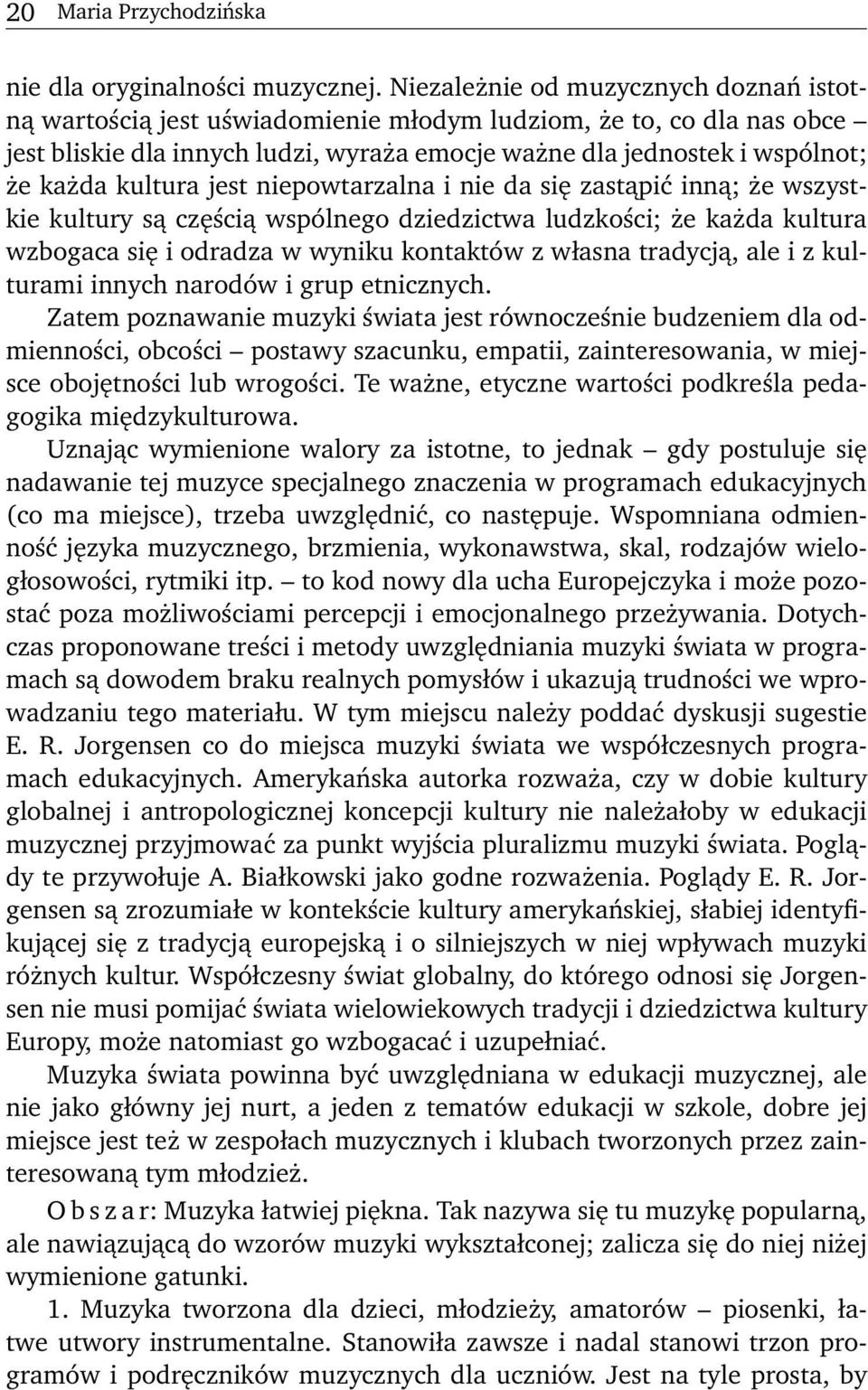 kultura jest niepowtarzalna i nie da się zastąpić inną; że wszystkie kultury są częścią wspólnego dziedzictwa ludzkości; że każda kultura wzbogaca się i odradza w wyniku kontaktów z własna tradycją,