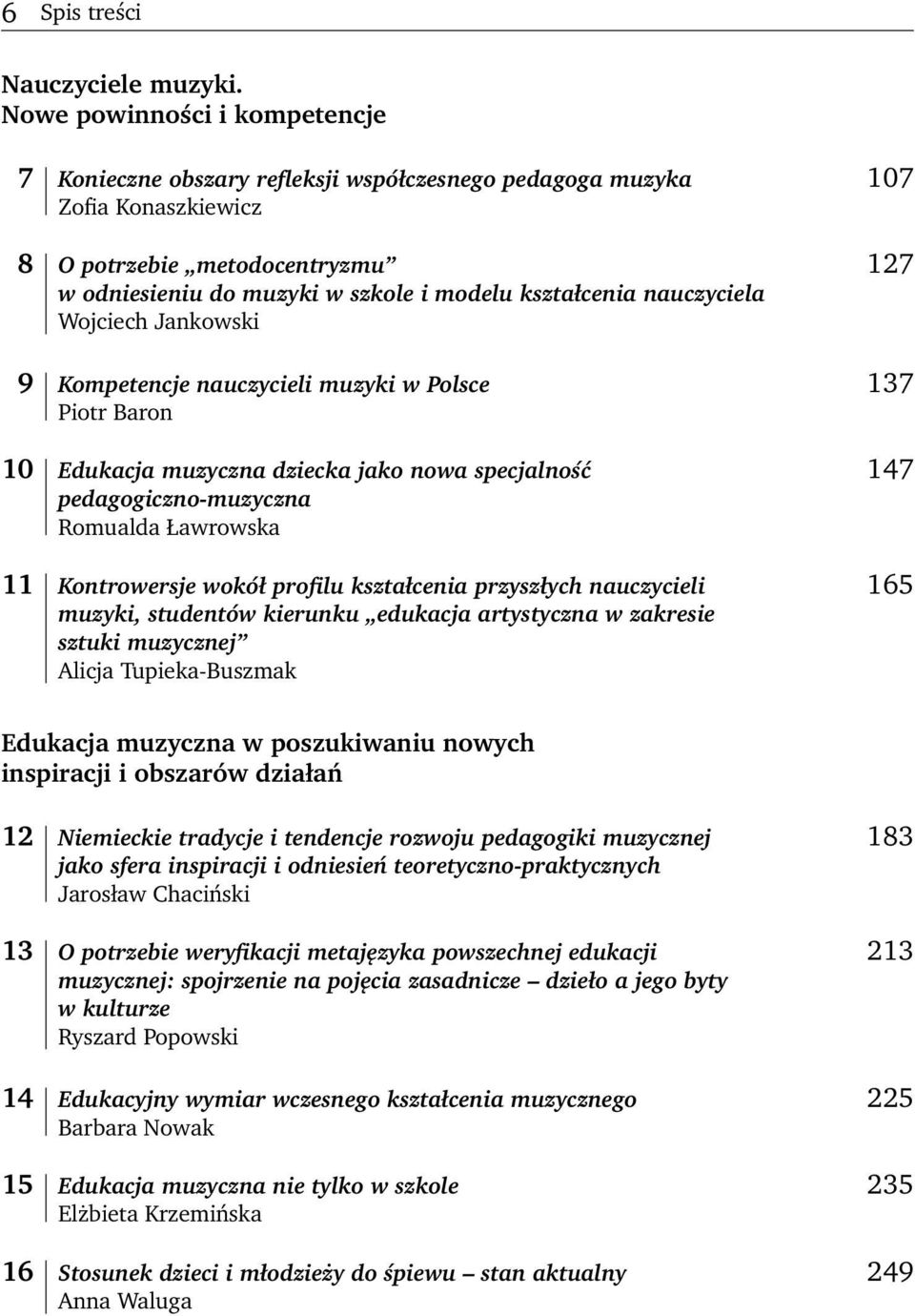 nauczyciela Wojciech Jankowski 9 Kompetencje nauczycieli muzyki w Polsce Piotr Baron 10 Edukacja muzyczna dziecka jako nowa specjalność pedagogiczno-muzyczna Romualda Ławrowska 11 Kontrowersje wokół