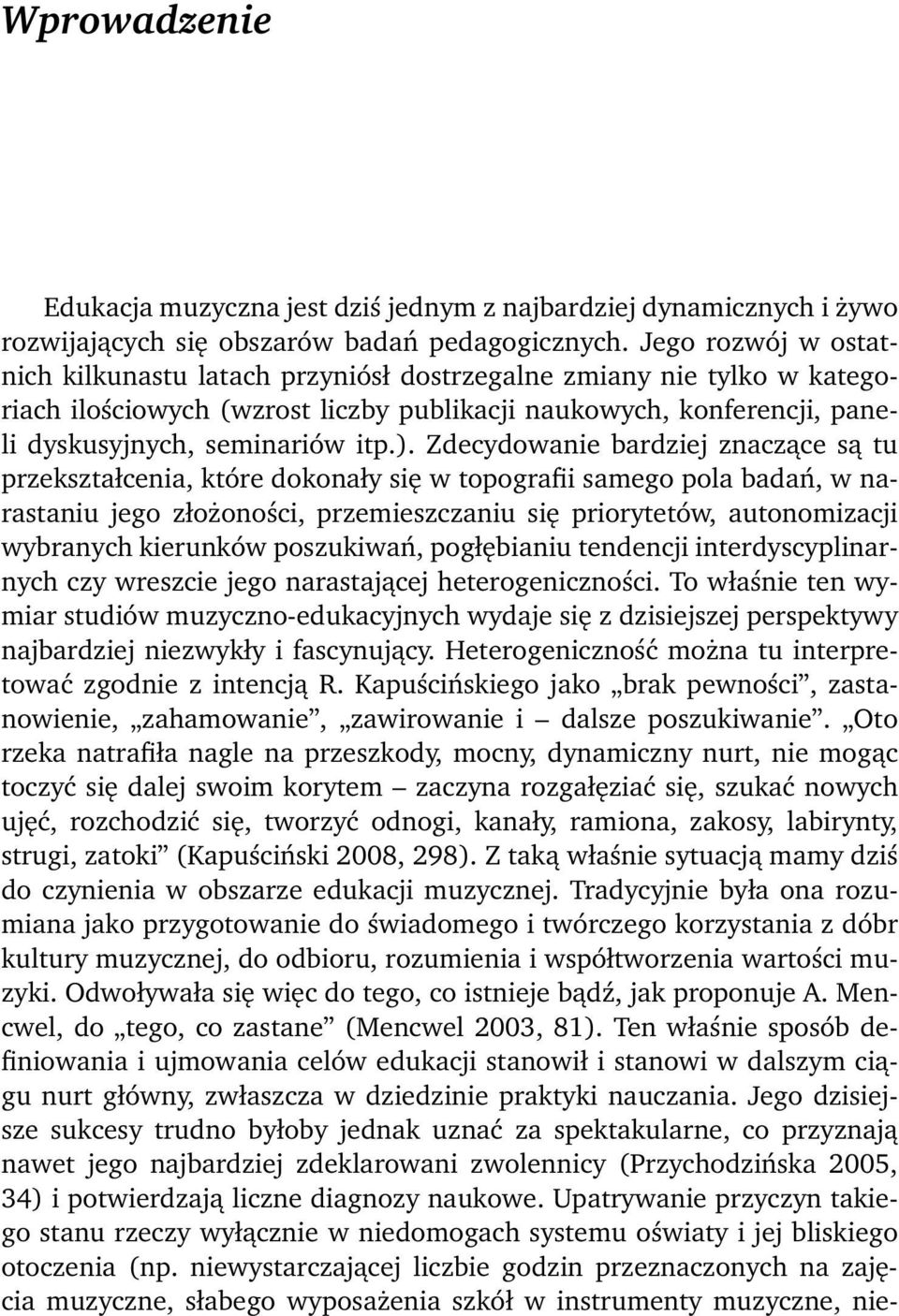 Zdecydowanie bardziej znaczące są tu przekształcenia, które dokonały się w topografii samego pola badań, w narastaniu jego złożoności, przemieszczaniu się priorytetów, autonomizacji wybranych