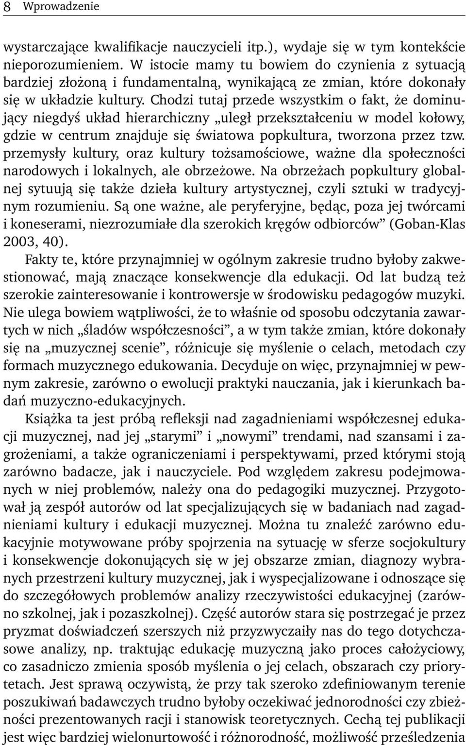 Chodzi tutaj przede wszystkim o fakt, że dominujący niegdyś układ hierarchiczny uległ przekształceniu w model kołowy, gdzie w centrum znajduje się światowa popkultura, tworzona przez tzw.