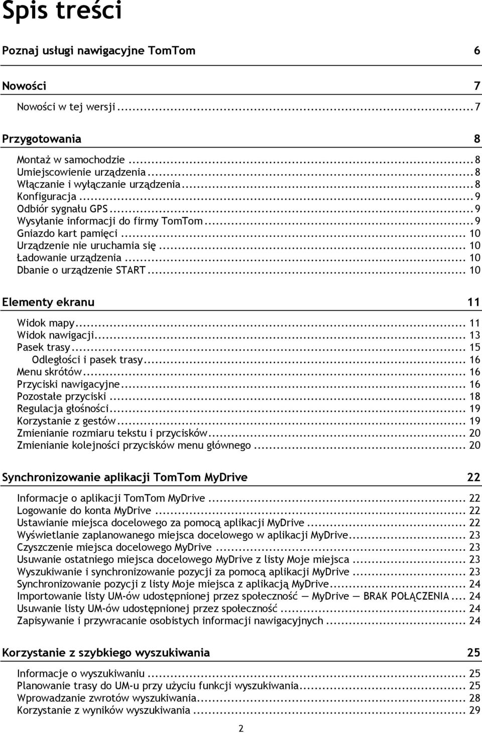 .. 10 Dbanie o urządzenie START... 10 Elementy ekranu 11 Widok mapy... 11 Widok nawigacji... 13 Pasek trasy... 15 Odległości i pasek trasy... 16 Menu skrótów... 16 Przyciski nawigacyjne.