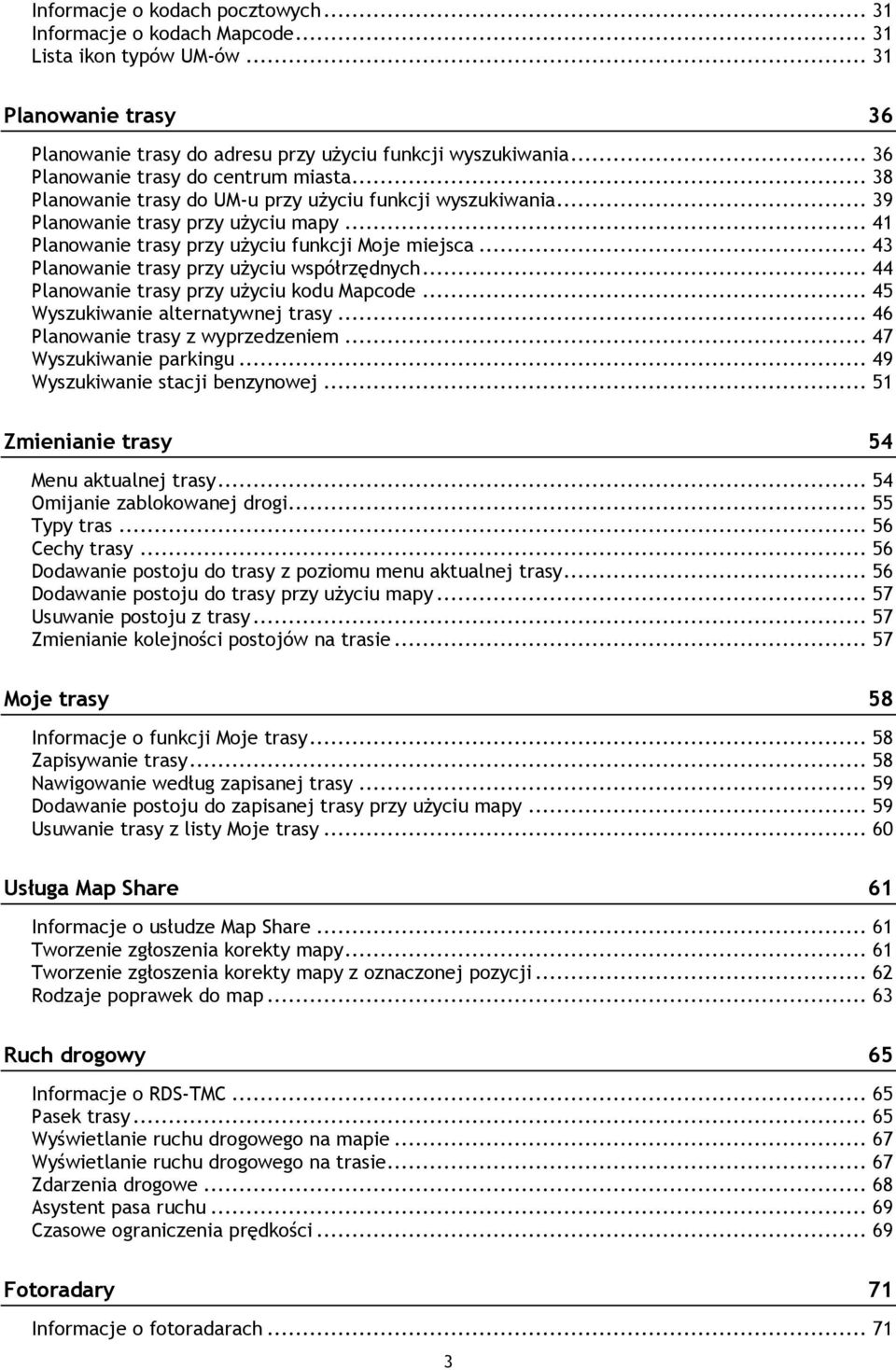 .. 43 Planowanie trasy przy użyciu współrzędnych... 44 Planowanie trasy przy użyciu kodu Mapcode... 45 Wyszukiwanie alternatywnej trasy... 46 Planowanie trasy z wyprzedzeniem.