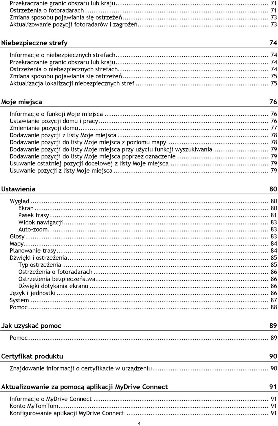 .. 74 Zmiana sposobu pojawiania się ostrzeżeń... 75 Aktualizacja lokalizacji niebezpiecznych stref... 75 Moje miejsca 76 Informacje o funkcji Moje miejsca... 76 Ustawianie pozycji domu i pracy.