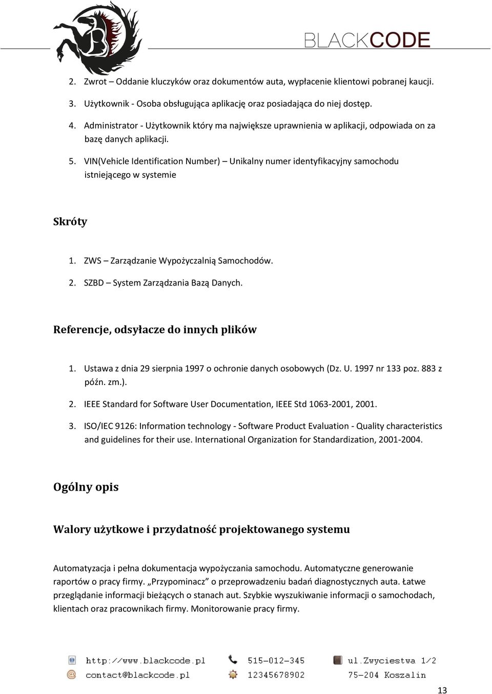 VIN(Vehicle Identification Number) Unikalny numer identyfikacyjny samochodu istniejącego w systemie Skróty 1. ZWS Zarządzanie Wypożyczalnią Samochodów. 2. SZBD System Zarządzania Bazą Danych.