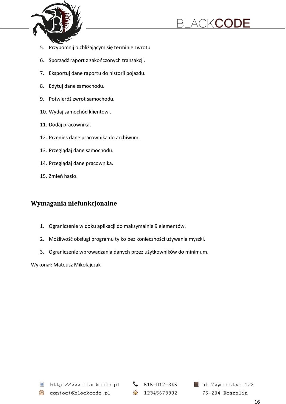 Przeglądaj dane samochodu. 14. Przeglądaj dane pracownika. 15. Zmień hasło. Wymagania niefunkcjonalne 1.