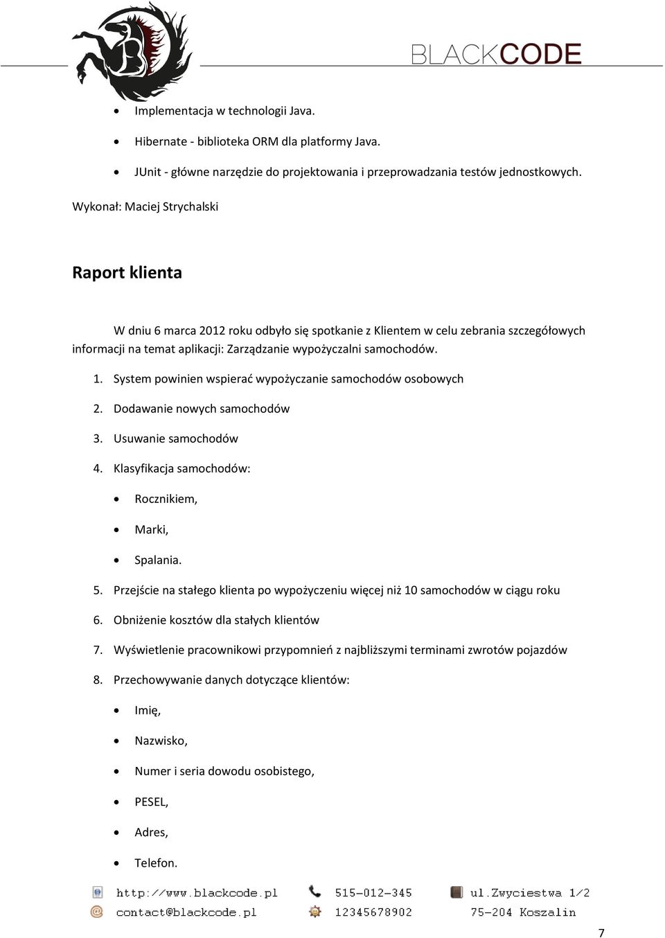 System powinien wspierać wypożyczanie samochodów osobowych 2. Dodawanie nowych samochodów 3. Usuwanie samochodów 4. Klasyfikacja samochodów: Rocznikiem, Marki, Spalania. 5.