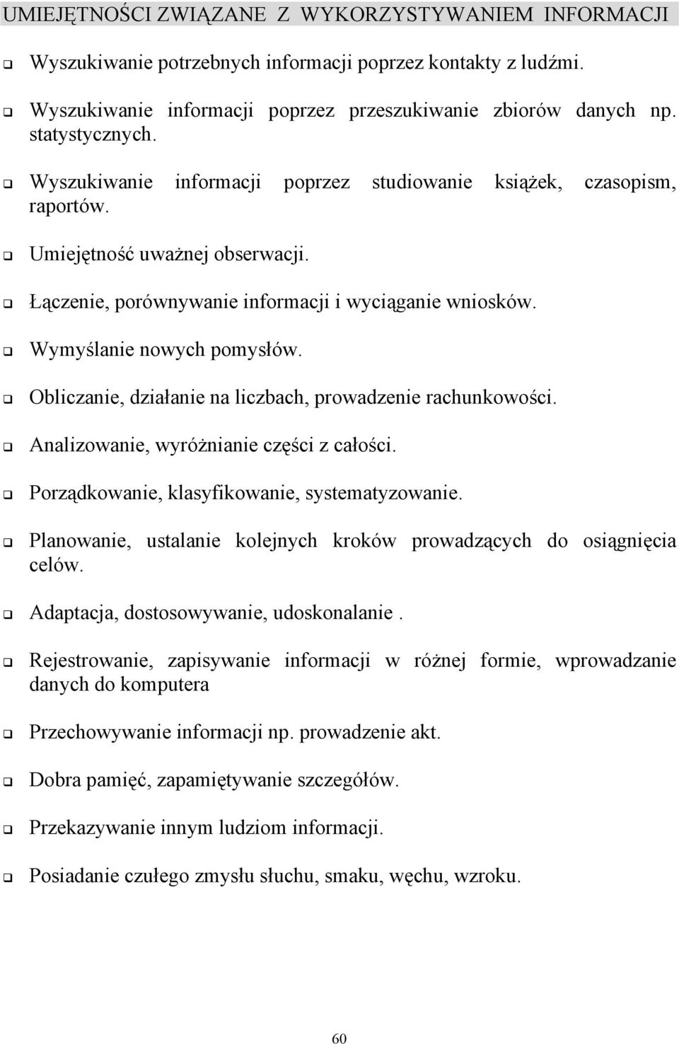 Obliczanie, działanie na liczbach, prowadzenie rachunkowości. Analizowanie, wyróżnianie części z całości. Porządkowanie, klasyfikowanie, systematyzowanie.