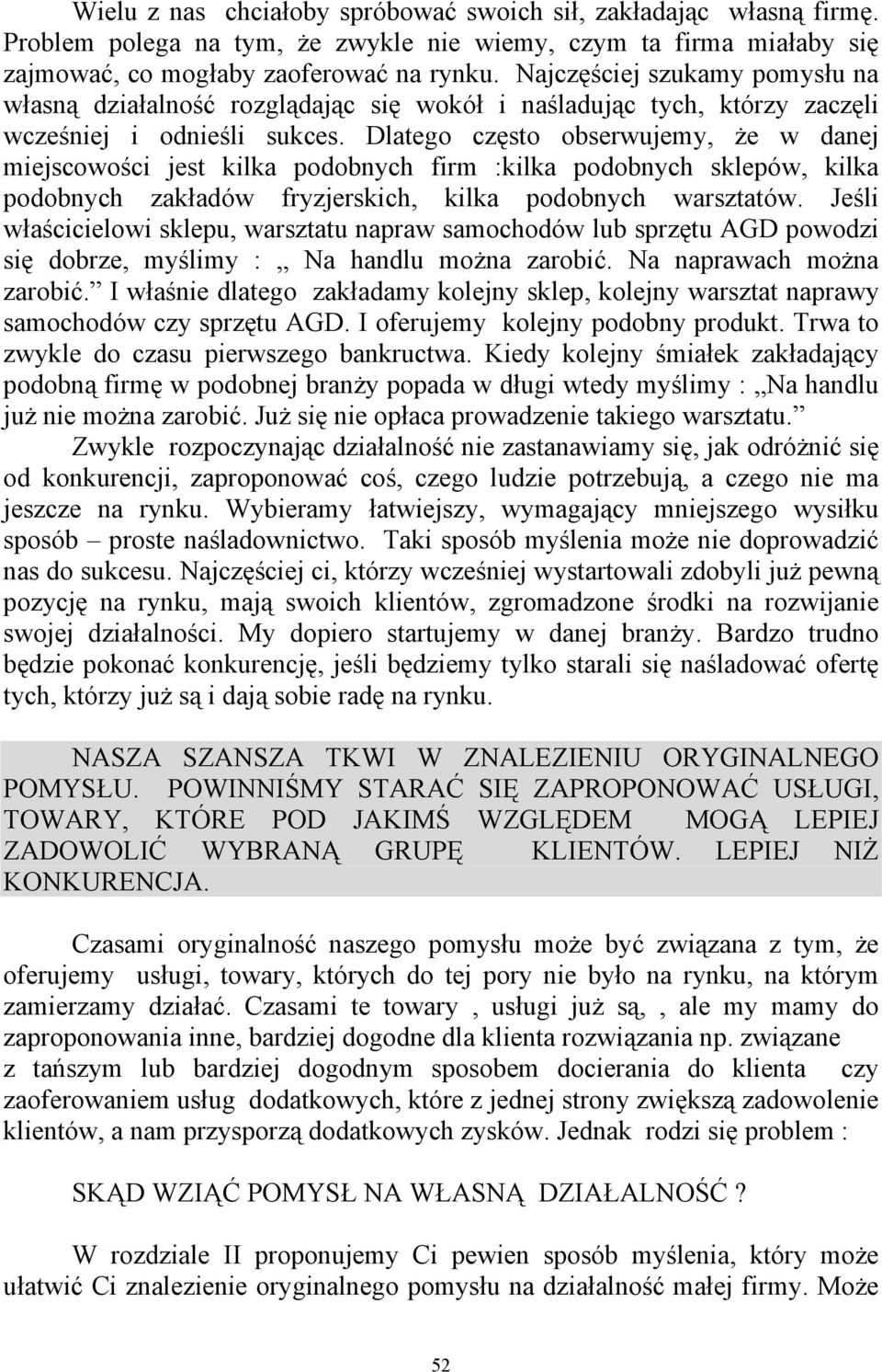 Dlatego często obserwujemy, że w danej miejscowości jest kilka podobnych firm :kilka podobnych sklepów, kilka podobnych zakładów fryzjerskich, kilka podobnych warsztatów.