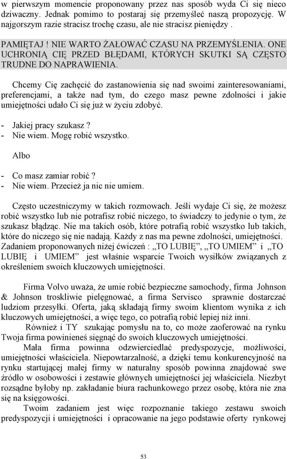 Chcemy Cię zachęcić do zastanowienia się nad swoimi zainteresowaniami, preferencjami, a także nad tym, do czego masz pewne zdolności i jakie umiejętności udało Ci się już w życiu zdobyć.