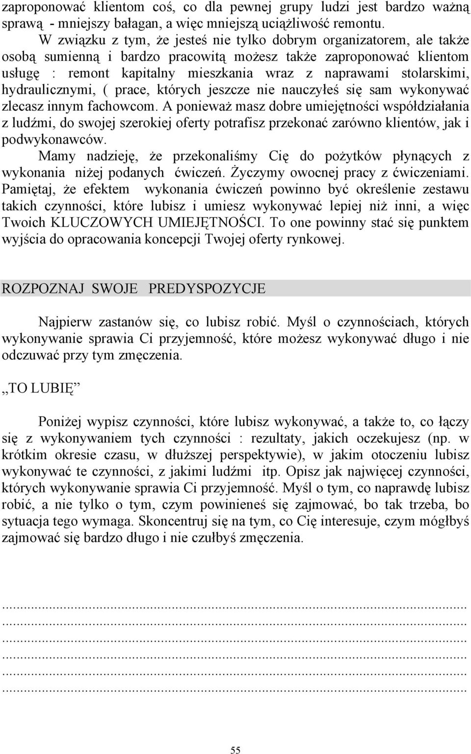 stolarskimi, hydraulicznymi, ( prace, których jeszcze nie nauczyłeś się sam wykonywać zlecasz innym fachowcom.