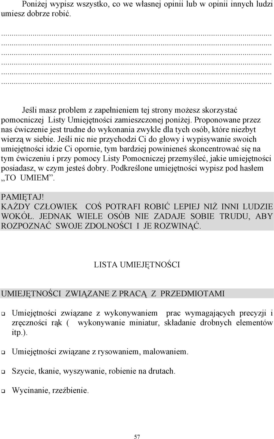 Proponowane przez nas ćwiczenie jest trudne do wykonania zwykle dla tych osób, które niezbyt wierzą w siebie.