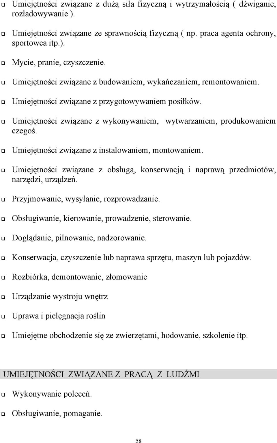 Umiejętności związane z instalowaniem, montowaniem. Umiejętności związane z obsługą, konserwacją i naprawą przedmiotów, narzędzi, urządzeń. Przyjmowanie, wysyłanie, rozprowadzanie.