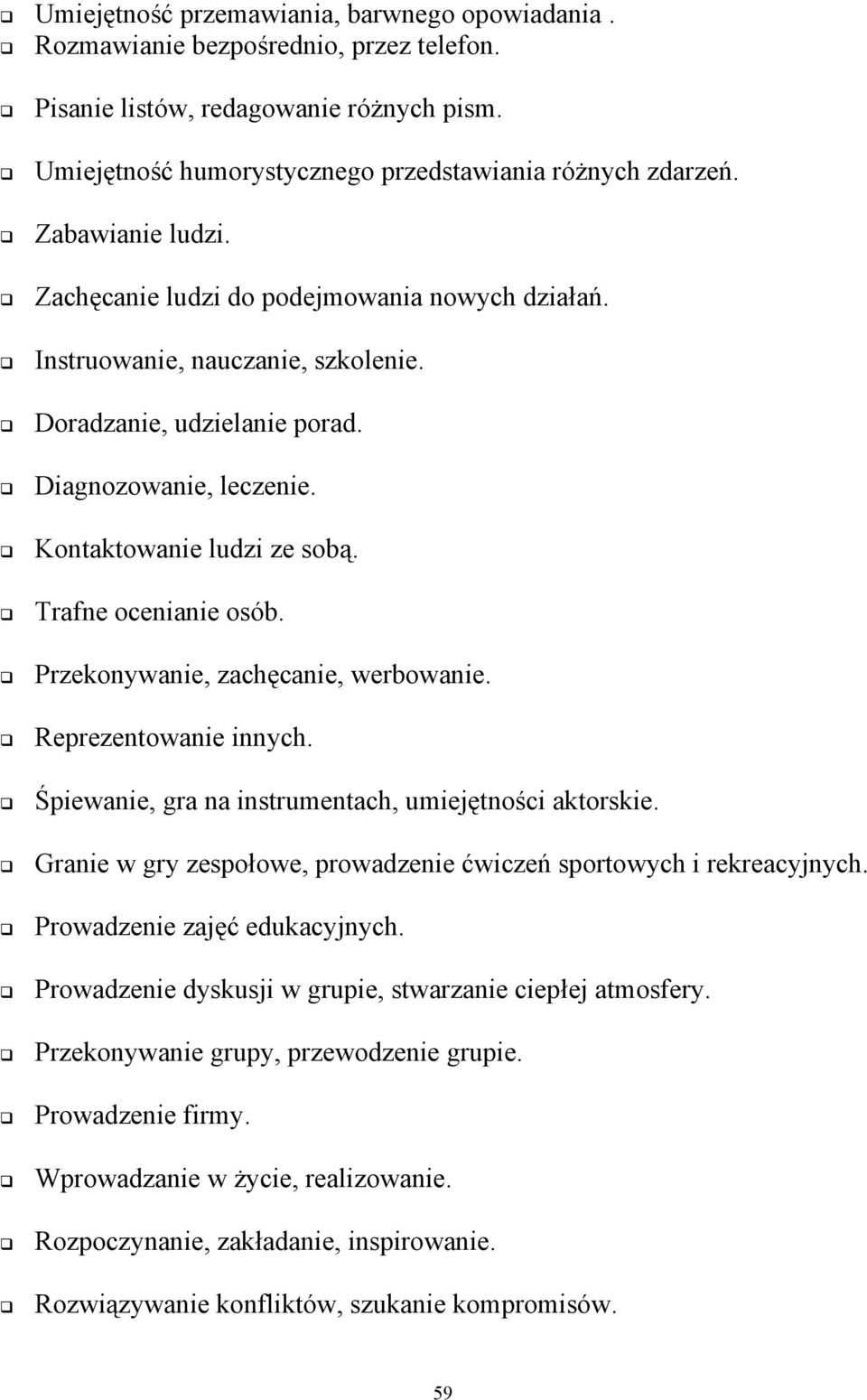 Trafne ocenianie osób. Przekonywanie, zachęcanie, werbowanie. Reprezentowanie innych. Śpiewanie, gra na instrumentach, umiejętności aktorskie.